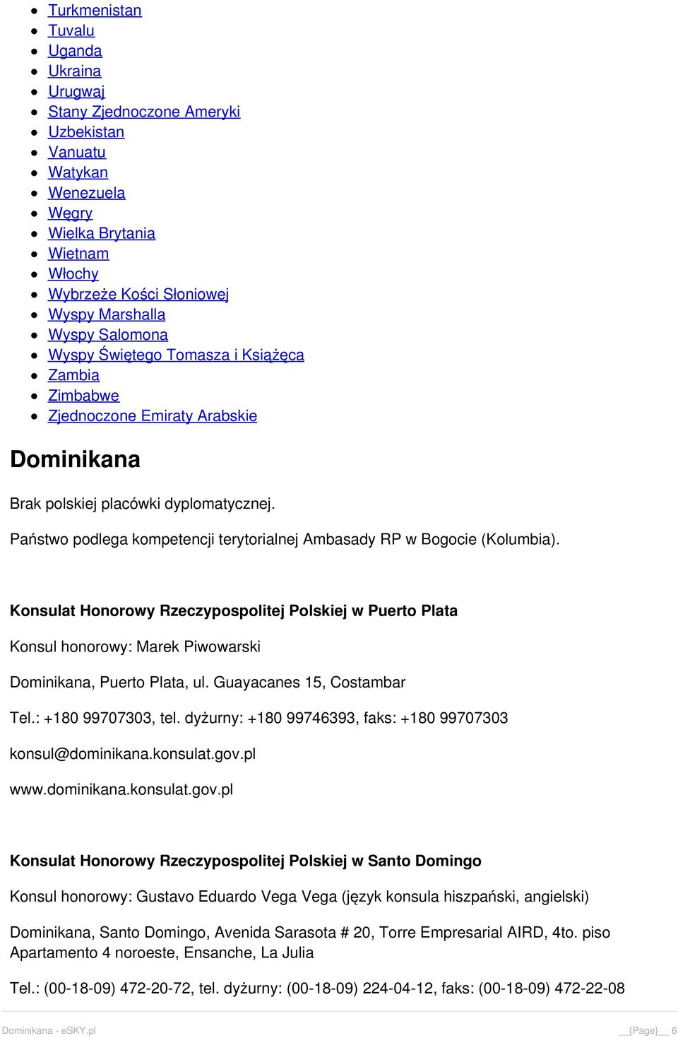 Państwo podlega kompetencji terytorialnej Ambasady RP w Bogocie (Kolumbia). Konsulat Honorowy Rzeczypospolitej Polskiej w Puerto Plata Konsul honorowy: Marek Piwowarski Dominikana, Puerto Plata, ul.
