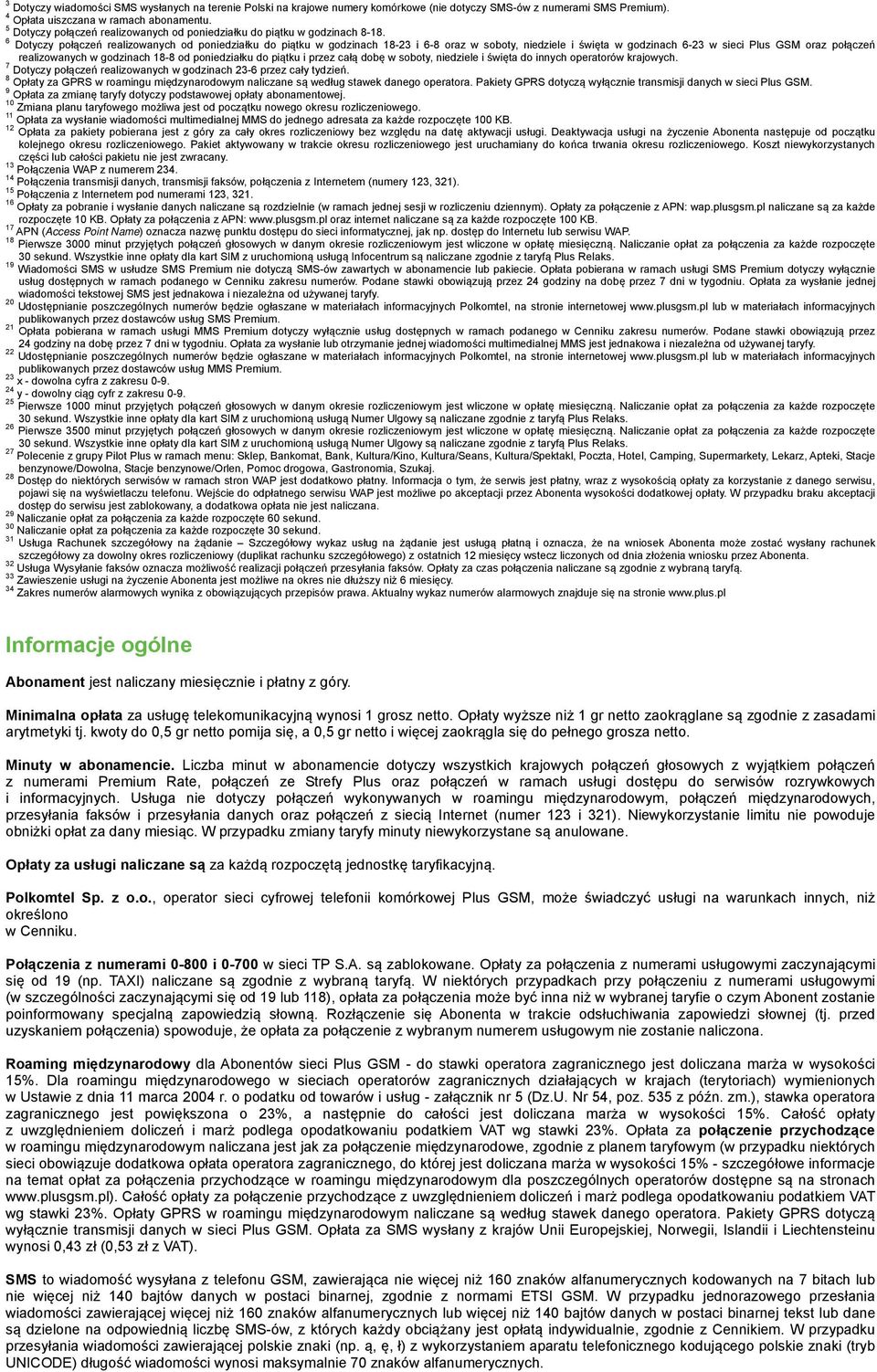 6 Dotyczy połączeń realizowanych od poniedziałku do piątku w godzinach 18-23 i 6-8 oraz w soboty, niedziele i święta w godzinach 6-23 w sieci Plus GSM oraz połączeń realizowanych w godzinach 18-8 od