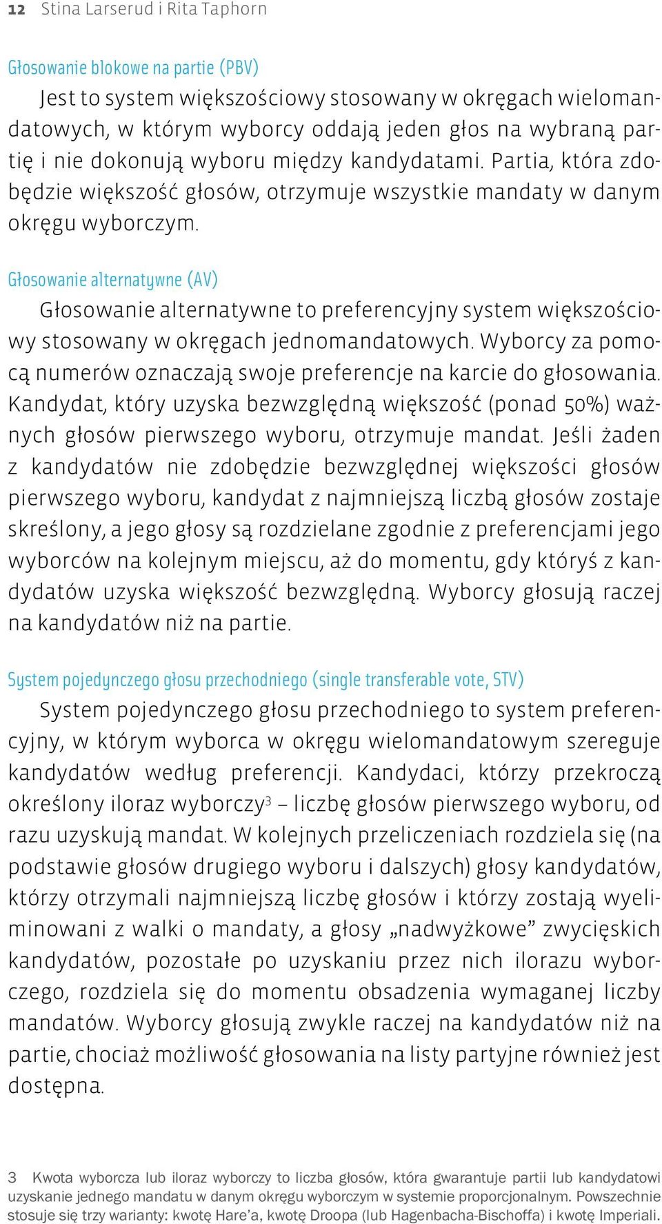 Głosowanie alternatywne (AV) Głosowanie alternatywne to preferencyjny system większościowy stosowany w okręgach jednomandatowych.