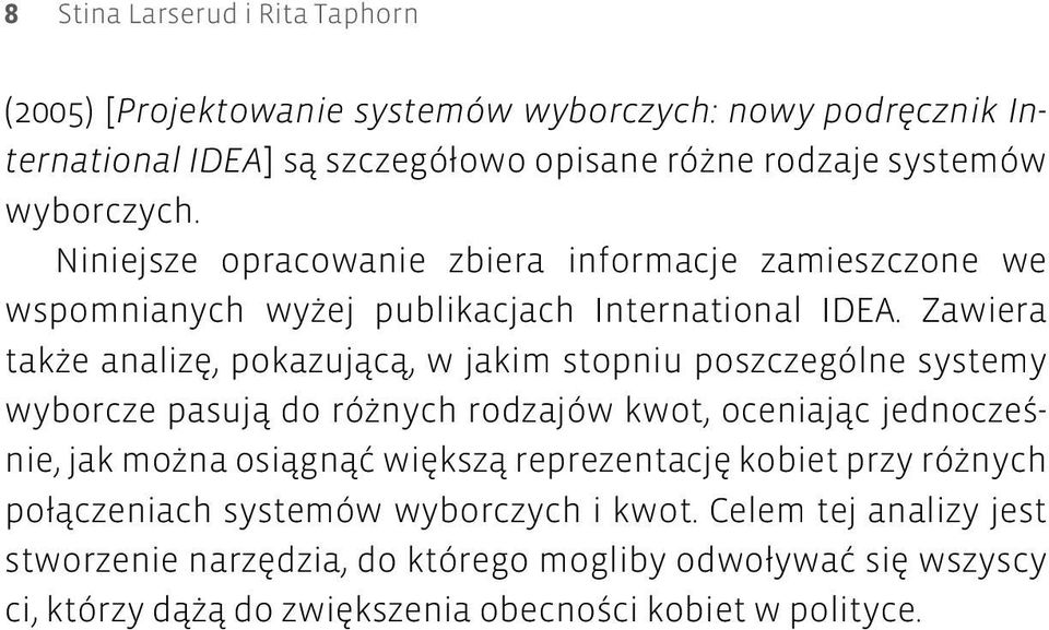 Zawiera także analizę, pokazującą, w jakim stopniu poszczególne systemy wyborcze pasują do różnych rodzajów kwot, oceniając jednocześnie, jak można osiągnąć większą