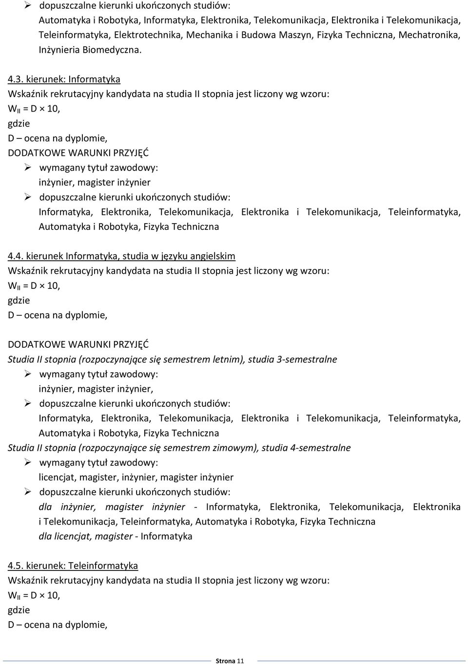 kierunek: Informatyka Wskaźnik rekrutacyjny kandydata na studia II stopnia jest liczony wg wzoru: Informatyka, Elektronika, Telekomunikacja, Elektronika i Telekomunikacja, Teleinformatyka, Automatyka