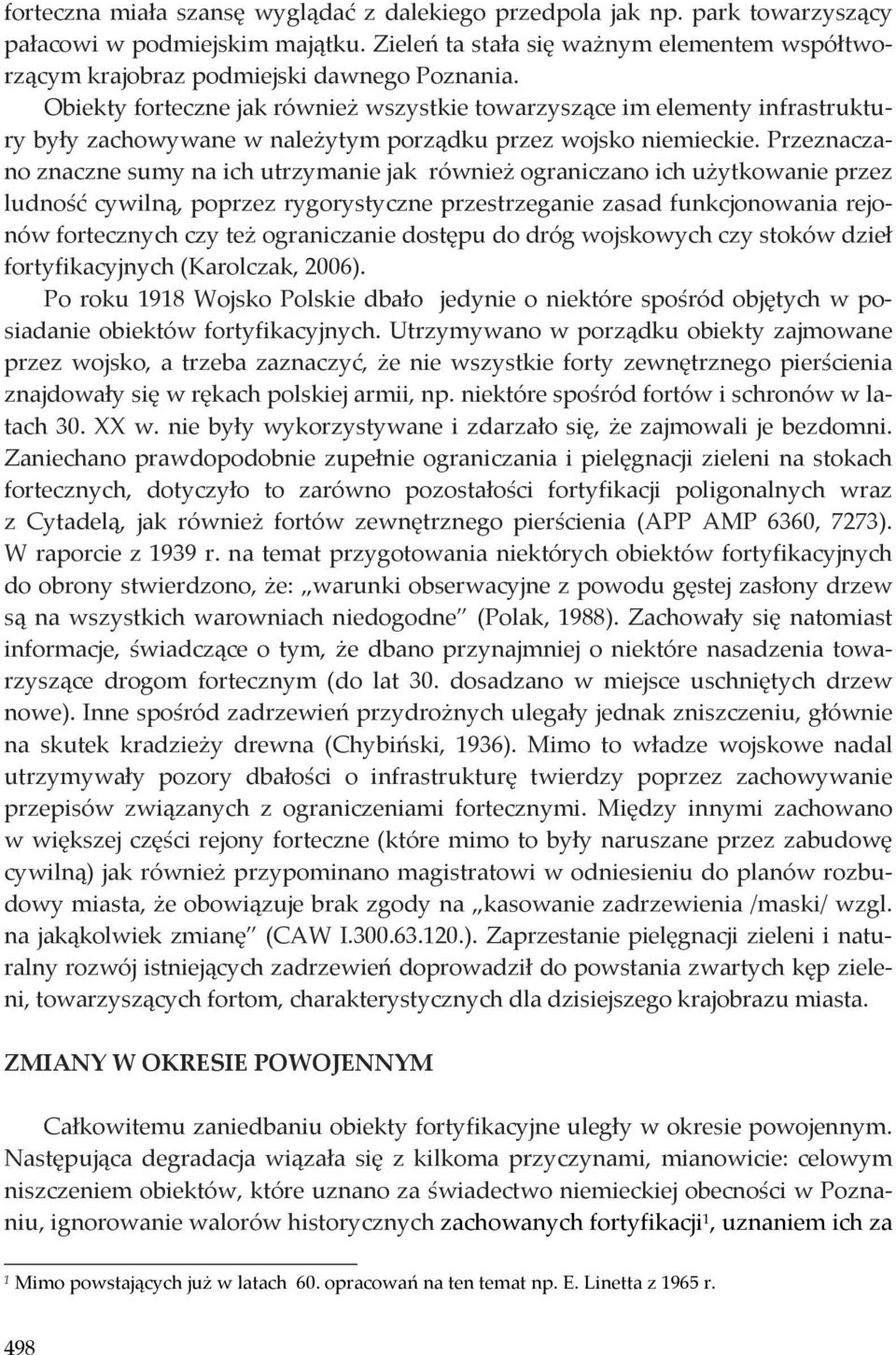 Obiekty forteczne jak również wszystkie towarzyszące im elementy infrastruktury były zachowywane w należytym porządku przez wojsko niemieckie.