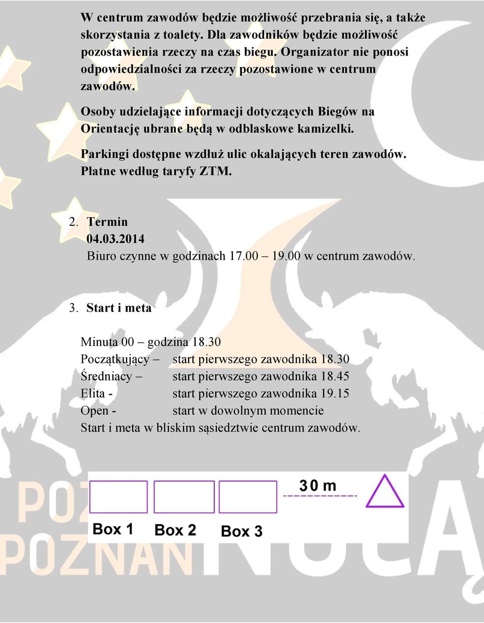 Parkingi dostępne wzdłuż ulic okalających teren zawodów. Płatne według taryfy ZTM. 2. Termin 04.03.2014 Biuro czynne w godzinach 17.00 19.00 w centrum zawodów. 3.