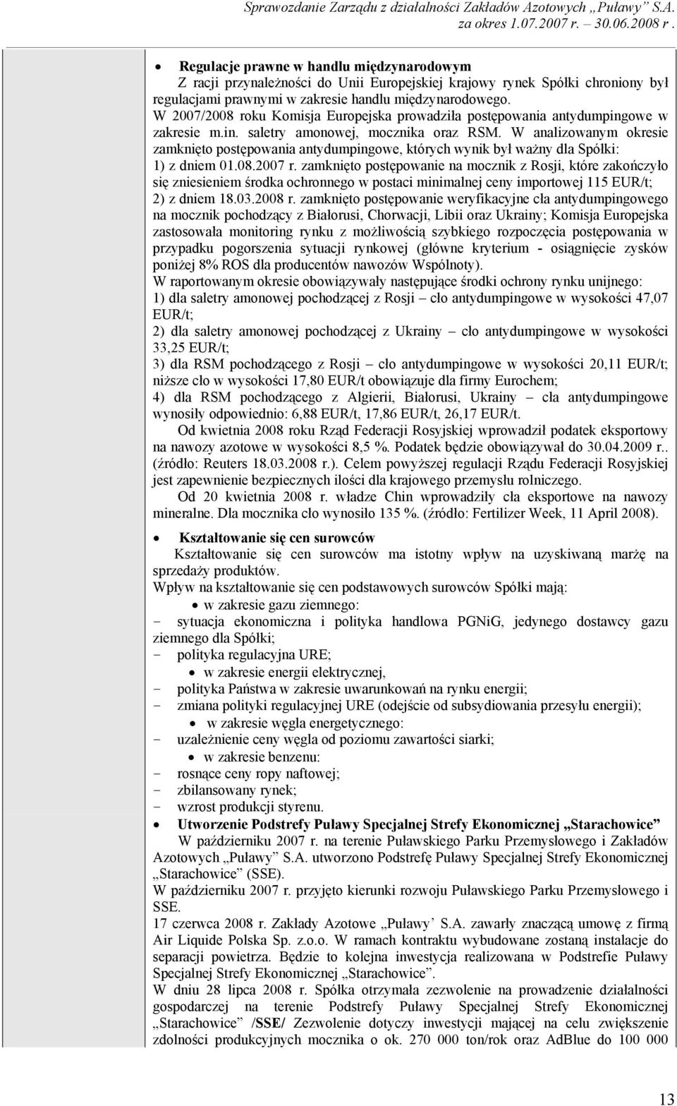 W analizowanym okresie zamknięto postępowania antydumpingowe, których wynik był ważny dla Spółki: 1) z dniem 01.08.2007 r.