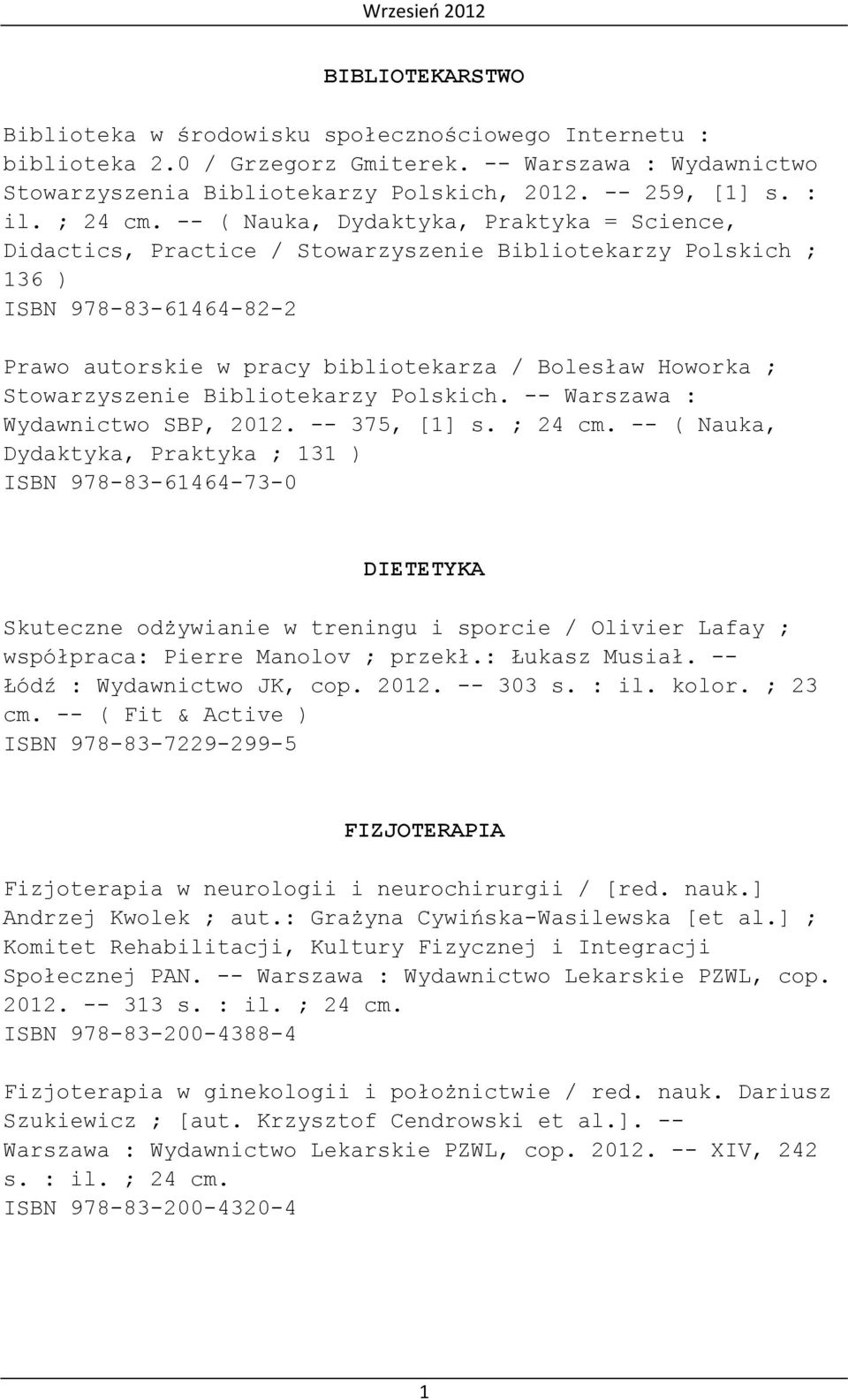 -- ( Nauka, Dydaktyka, Praktyka = Science, Didactics, Practice / Stowarzyszenie Bibliotekarzy Polskich ; 136 ) ISBN 978-83-61464-82-2 Prawo autorskie w pracy bibliotekarza / Bolesław Howorka ;