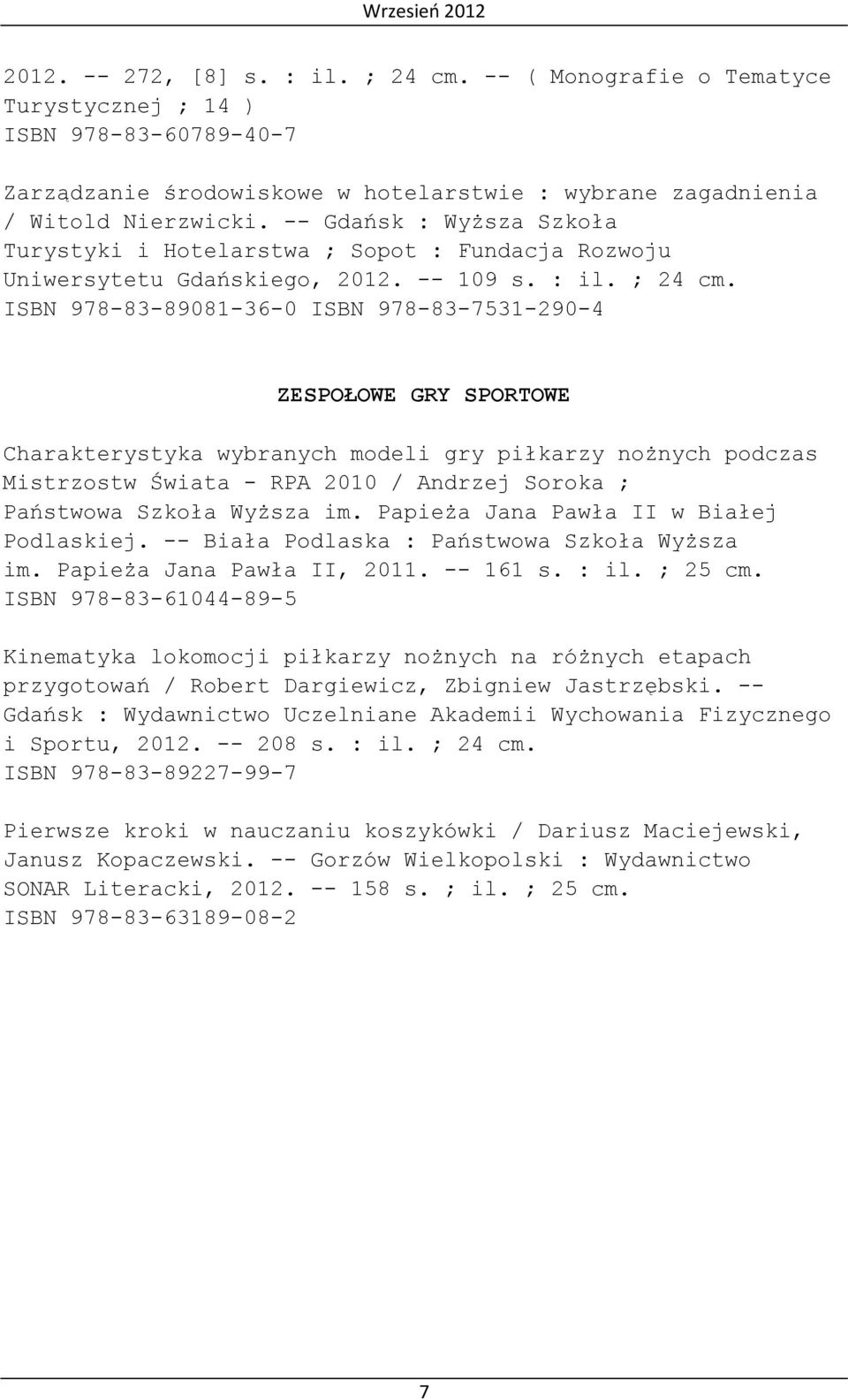 ISBN 978-83-89081-36-0 ISBN 978-83-7531-290-4 ZESPOŁOWE GRY SPORTOWE Charakterystyka wybranych modeli gry piłkarzy nożnych podczas Mistrzostw Świata - RPA 2010 / Andrzej Soroka ; Państwowa Szkoła