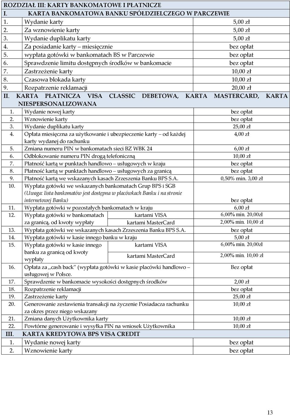 Czasowa blokada karty 10,00 zł 9. Rozpatrzenie reklamacji 20,00 zł II. KARTA PŁATNICZA VISA CLASSIC DEBETOWA, KARTA MASTERCARD, KARTA NIESPERSONALIZOWANA 1. Wydanie nowej karty 2. Wznowienie karty 3.