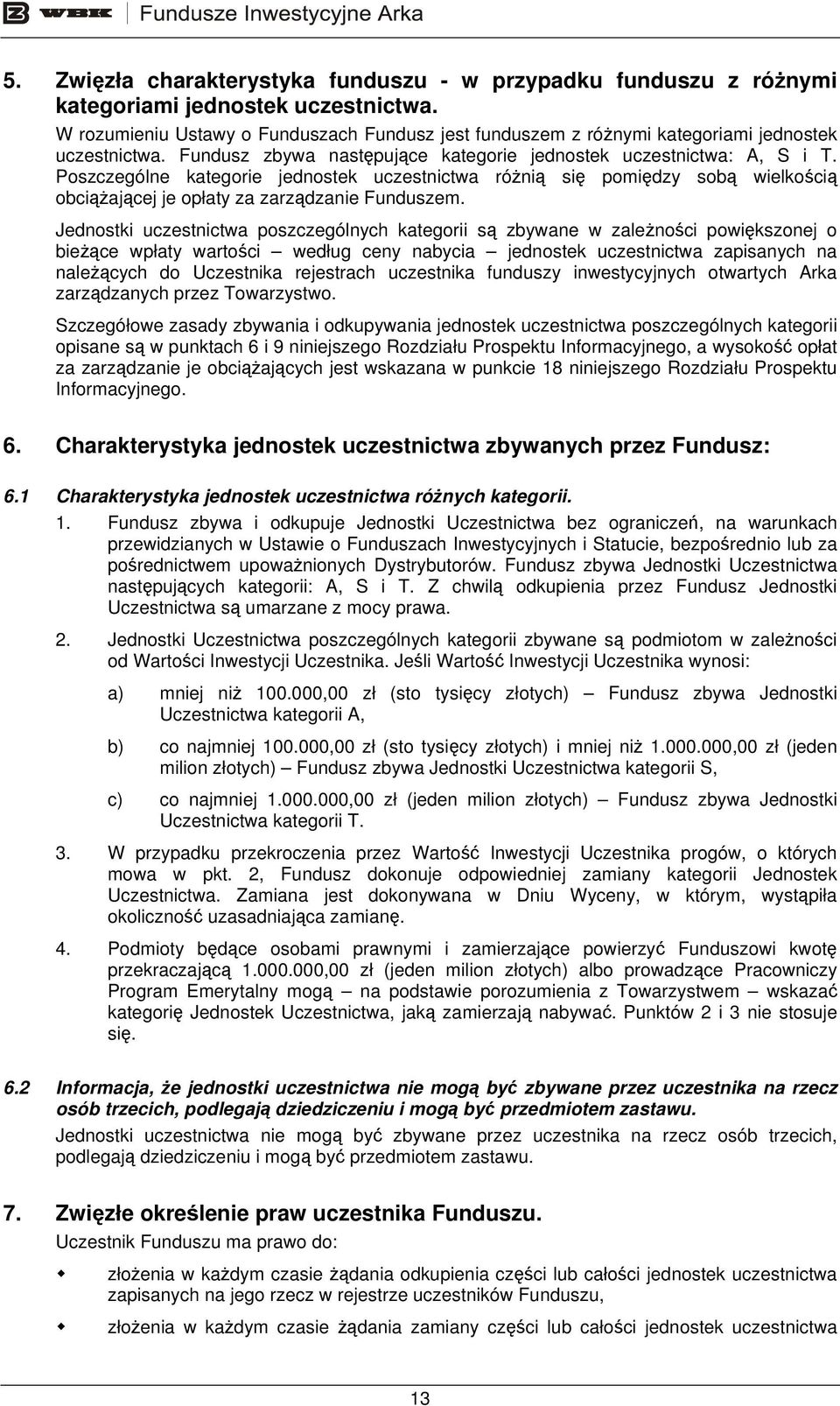 Poszczególne kategorie jednostek uczestnictwa różnią się pomiędzy sobą wielkością obciążającej je opłaty za zarządzanie Funduszem.