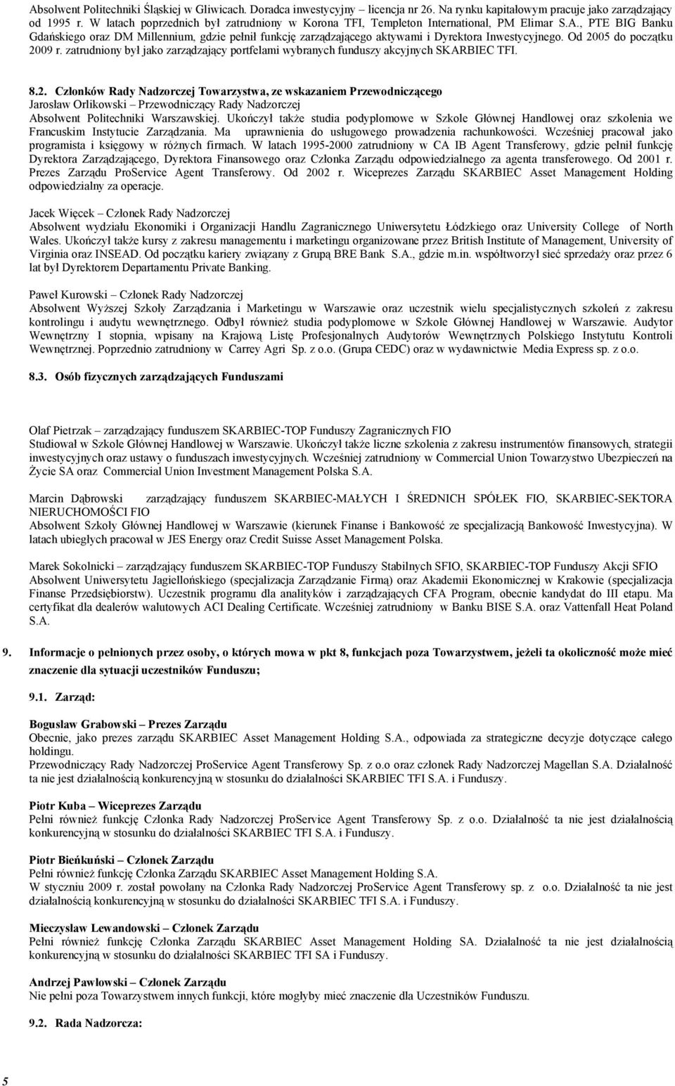 , PTE BIG Banku Gdańskiego oraz DM Millennium, gdzie pełnił funkcję zarządzającego aktywami i Dyrektora Inwestycyjnego. Od 2005 do początku 2009 r.