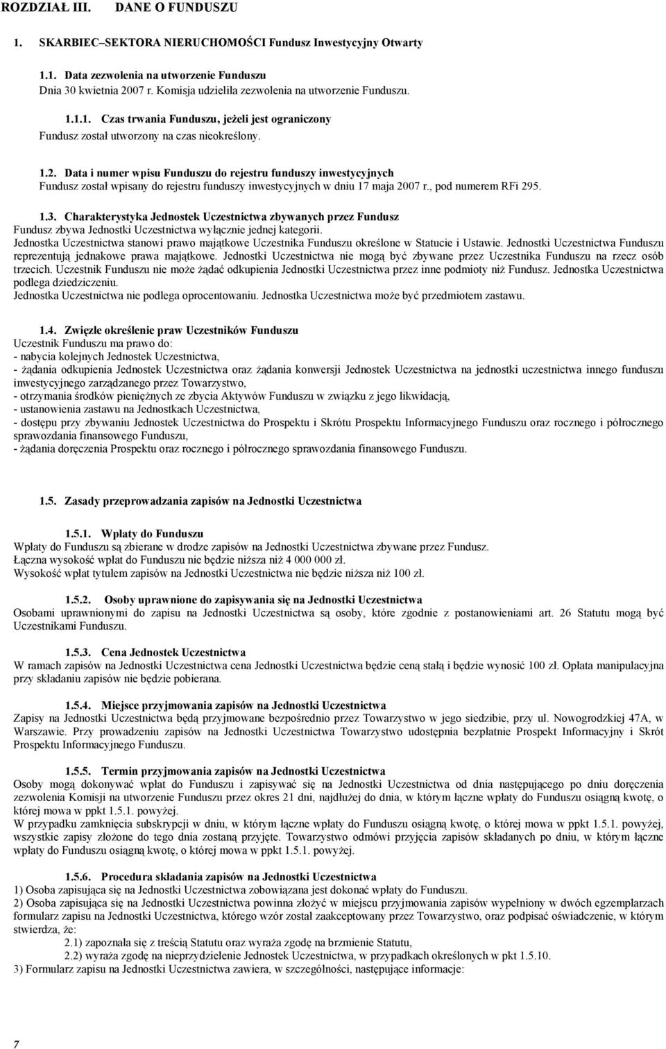 Data i numer wpisu Funduszu do rejestru funduszy inwestycyjnych Fundusz został wpisany do rejestru funduszy inwestycyjnych w dniu 17 maja 2007 r., pod numerem RFi 295. 1.3.