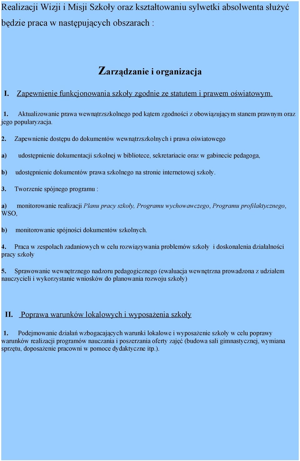 Zapewnienie dostępu do dokumentów wewnątrzszkolnych i prawa oświatowego a) udostępnienie dokumentacji szkolnej w bibliotece, sekretariacie oraz w gabinecie pedagoga, b) udostępnienie dokumentów prawa