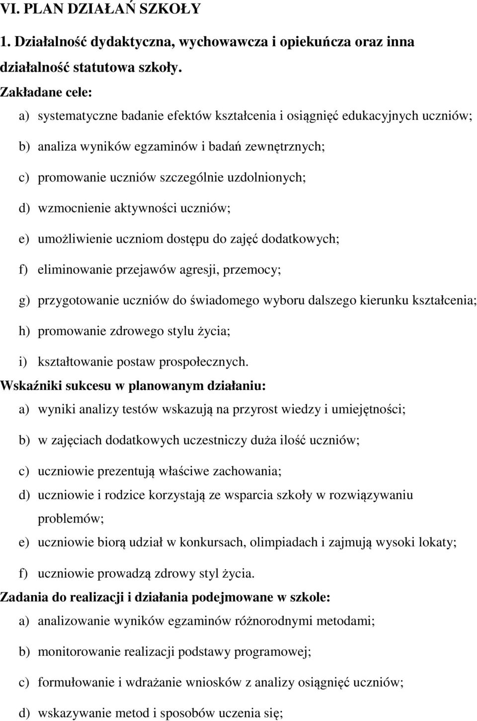 wzmocnienie aktywności uczniów; e) umożliwienie uczniom dostępu do zajęć dodatkowych; f) eliminowanie przejawów agresji, przemocy; g) przygotowanie uczniów do świadomego wyboru dalszego kierunku