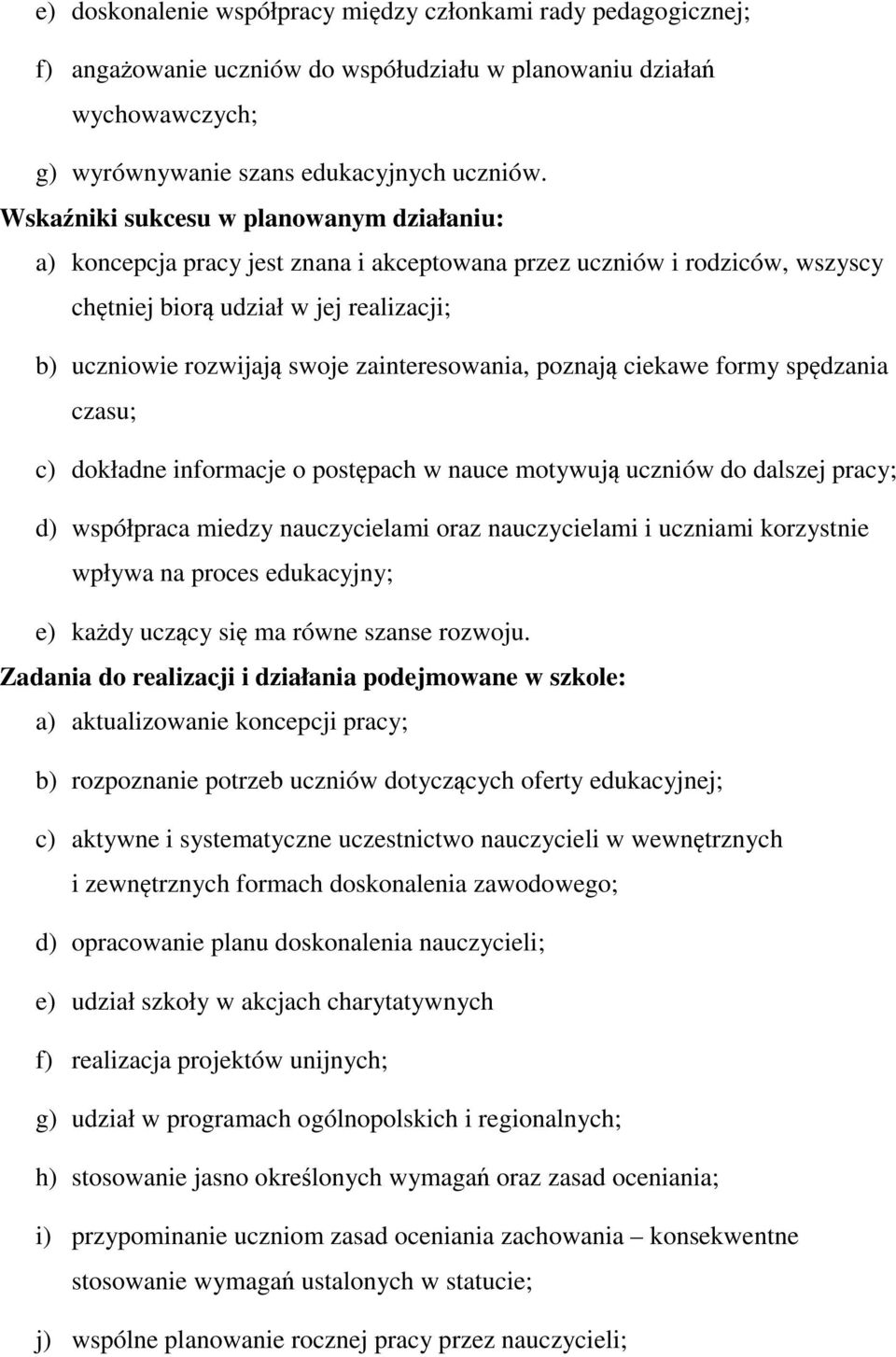 zainteresowania, poznają ciekawe formy spędzania czasu; c) dokładne informacje o postępach w nauce motywują uczniów do dalszej pracy; d) współpraca miedzy nauczycielami oraz nauczycielami i uczniami