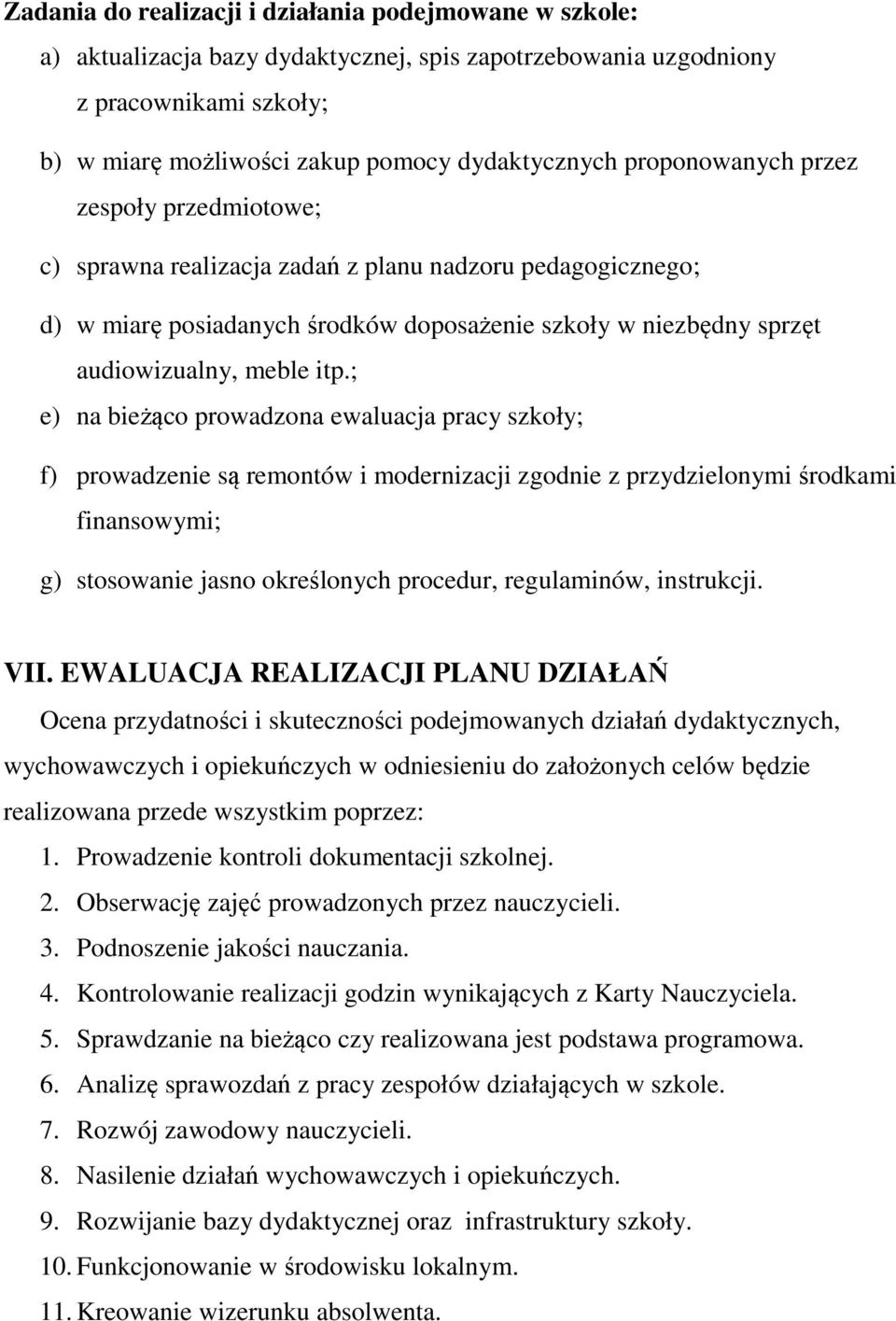 ; e) na bieżąco prowadzona ewaluacja pracy szkoły; f) prowadzenie są remontów i modernizacji zgodnie z przydzielonymi środkami finansowymi; g) stosowanie jasno określonych procedur, regulaminów,