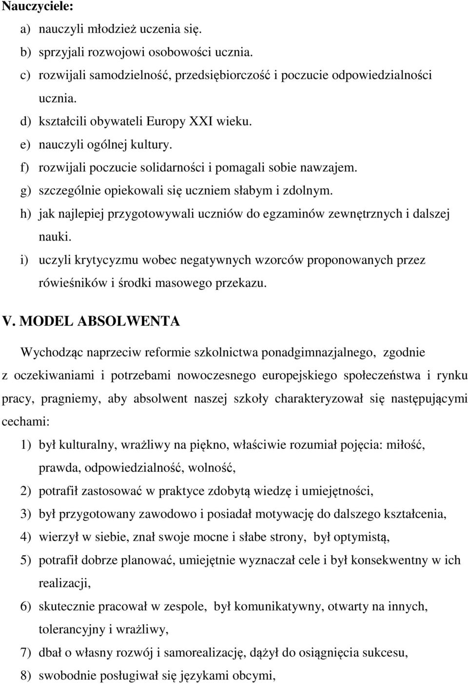 h) jak najlepiej przygotowywali uczniów do egzaminów zewnętrznych i dalszej nauki. i) uczyli krytycyzmu wobec negatywnych wzorców proponowanych przez rówieśników i środki masowego przekazu. V.