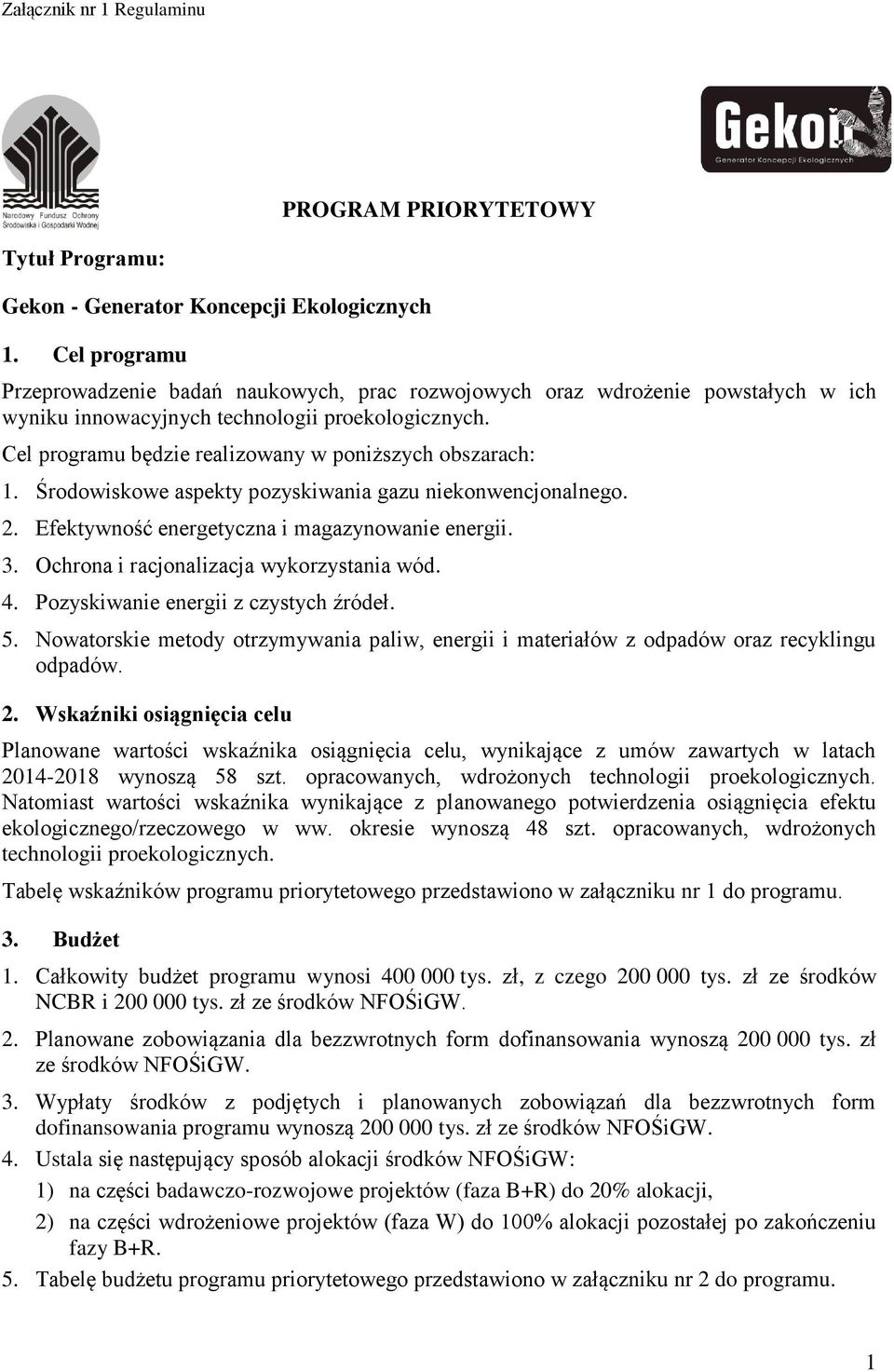 Cel programu będzie realizowany w poniższych obszarach: 1. Środowiskowe aspekty pozyskiwania gazu niekonwencjonalnego. 2. Efektywność energetyczna i magazynowanie energii. 3.