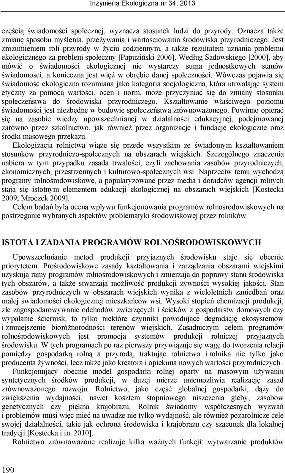 Według Sadowskiego [00], aby mówić o świadomości ekologicznej nie wystarczy suma jednostkowych stanów świadomości, a konieczna jest więź w obrębie danej społeczności.