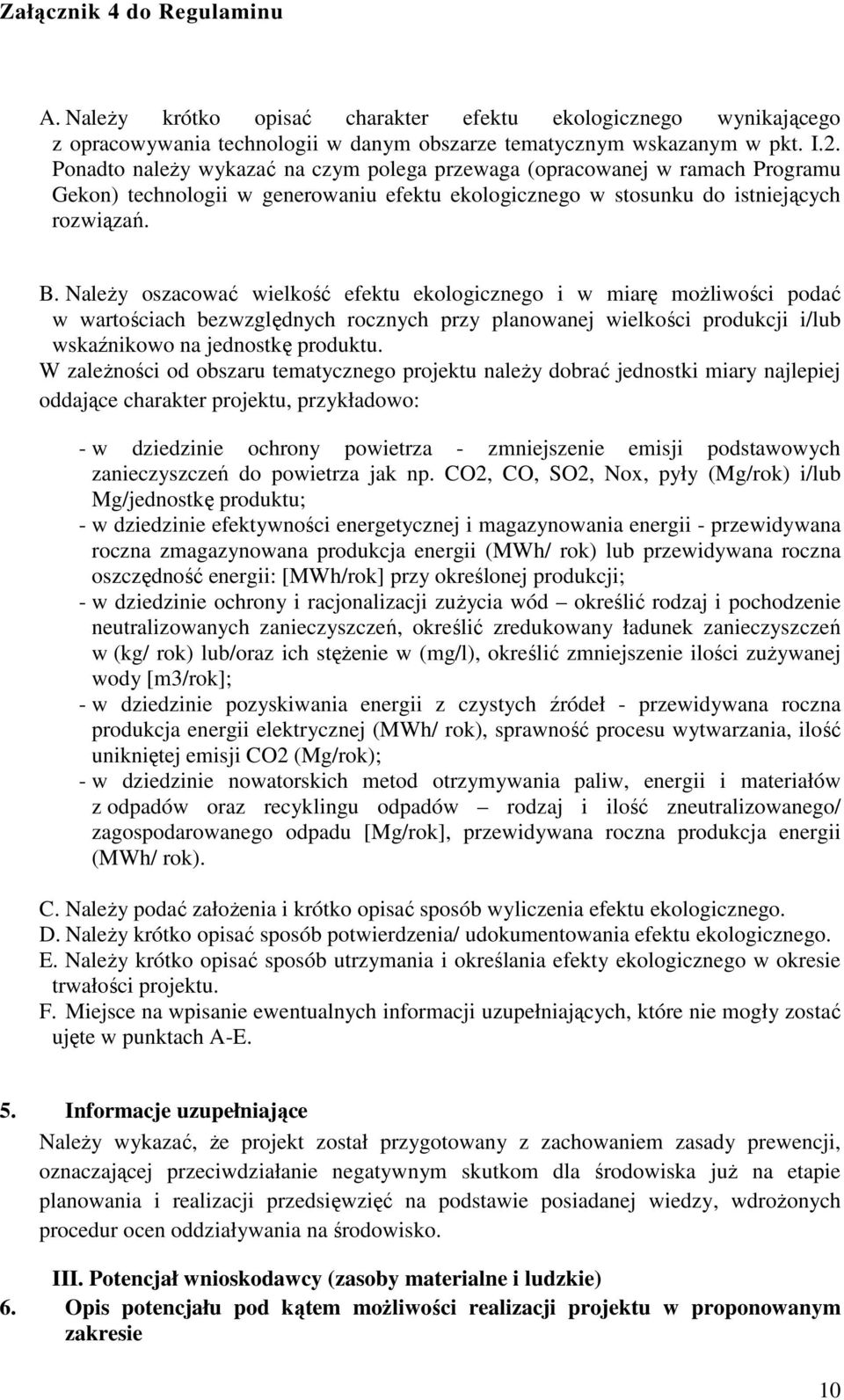 Należy oszacować wielkość efektu ekologicznego i w miarę możliwości podać w wartościach bezwzględnych rocznych przy planowanej wielkości produkcji i/lub wskaźnikowo na jednostkę produktu.