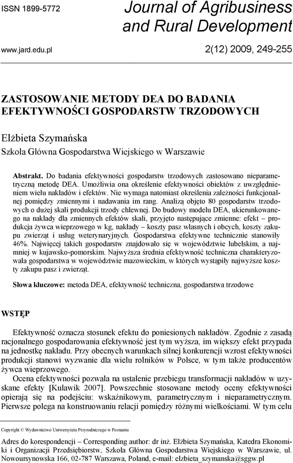 Do badania efektywności gospodarstw trzodowych zastosowano nieparametryczną metodę DEA. Umożliwia ona określenie efektywności obiektów z uwzględnieniem wielu nakładów i efektów.