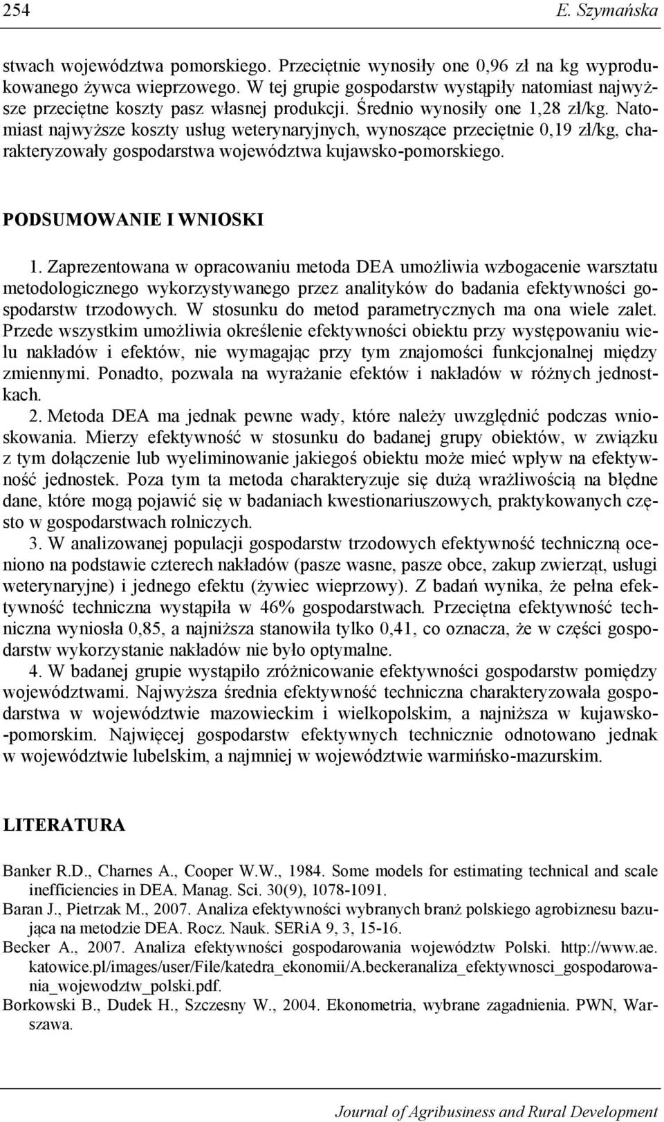 Natomiast najwyższe koszty usług weterynaryjnych, wynoszące przeciętnie 0,19 zł/kg, charakteryzowały gospodarstwa województwa kujawsko-pomorskiego. PODSUMOWANIE I WNIOSKI 1.