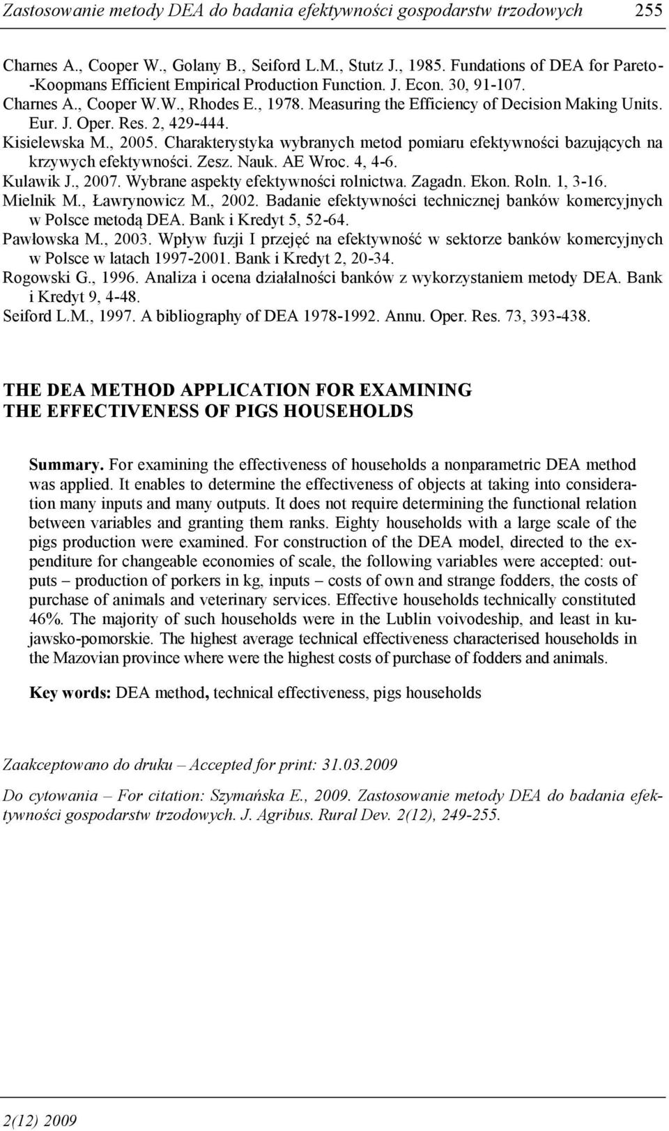 J. Oper. Res. 2, 429-444. Kisielewska M., 2005. Charakterystyka wybranych metod pomiaru efektywności bazujących na krzywych efektywności. Zesz. Nauk. AE Wroc. 4, 4-6. Kulawik J., 2007.