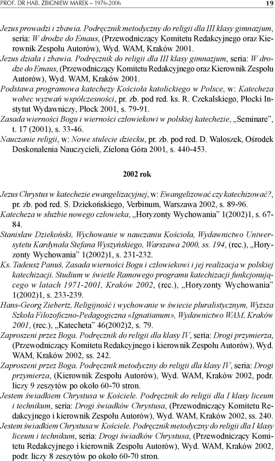 Podręcznik do religii dla III klasy gimnazjum, seria: W drodze do Emaus, (Przewodniczący Komitetu Redakcyjnego oraz Kierownik Zespołu Autorów), Wyd. WAM, Kraków 2001.