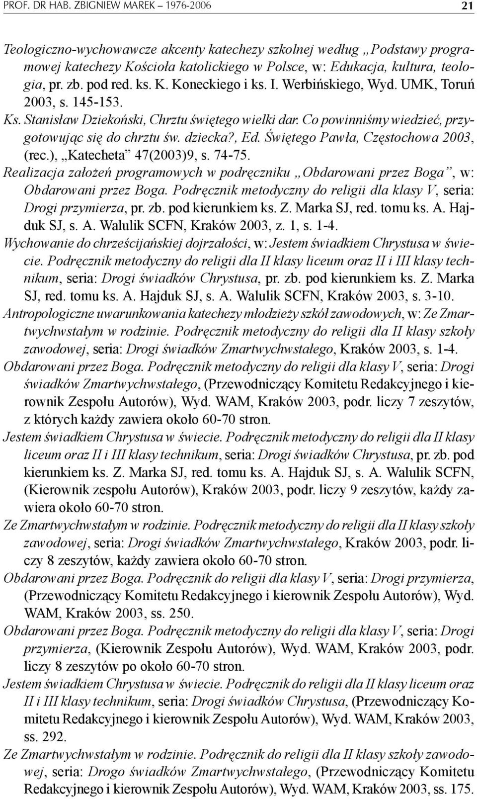 dziecka?, Ed. Świętego Pawła, Częstochowa 2003, (rec.), Katecheta 47(2003)9, s. 74-75. Realizacja założeń programowych w podręczniku Obdarowani przez Boga, w: Obdarowani przez Boga.