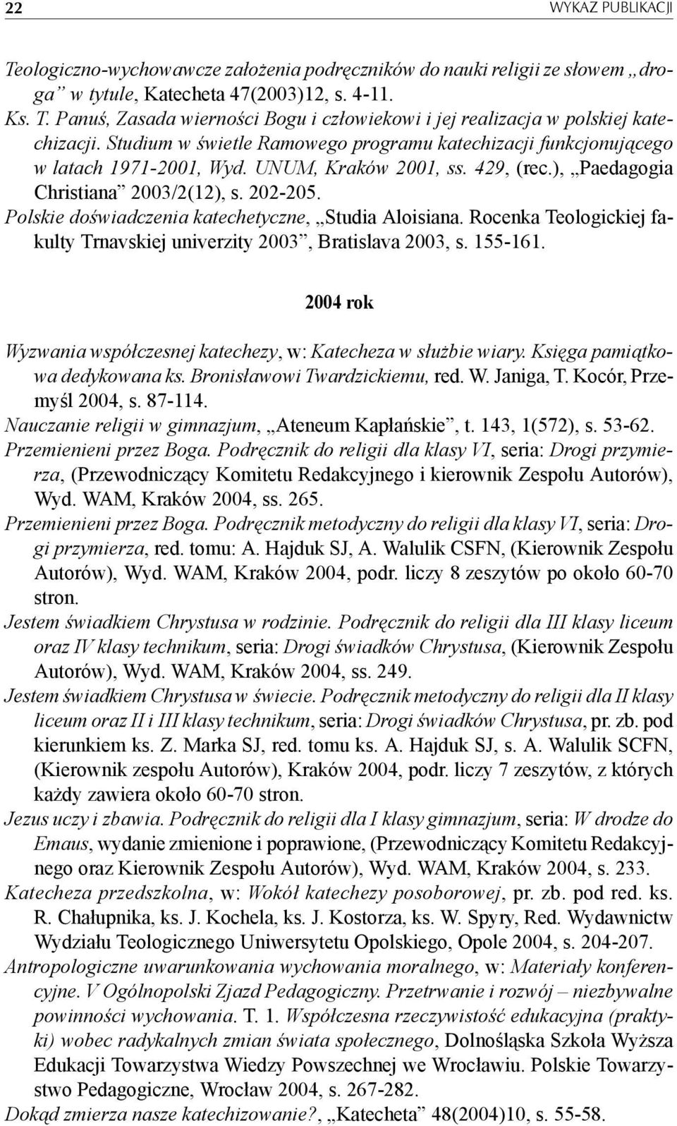 Polskie doświadczenia katechetyczne, Studia Aloisiana. Rocenka Teologickiej fakulty Trnavskiej univerzity 2003, Bratislava 2003, s. 155-161.