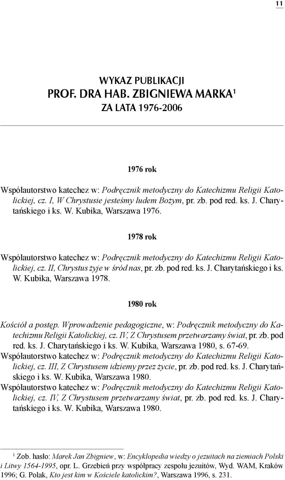 1978 rok Współautorstwo katechez w: Podręcznik metodyczny do Katechizmu Religii Katolickiej, cz. II, Chrystus żyje w śród nas, pr. zb. pod red. ks. J. Charytańskiego i ks. W. Kubika, Warszawa 1978.