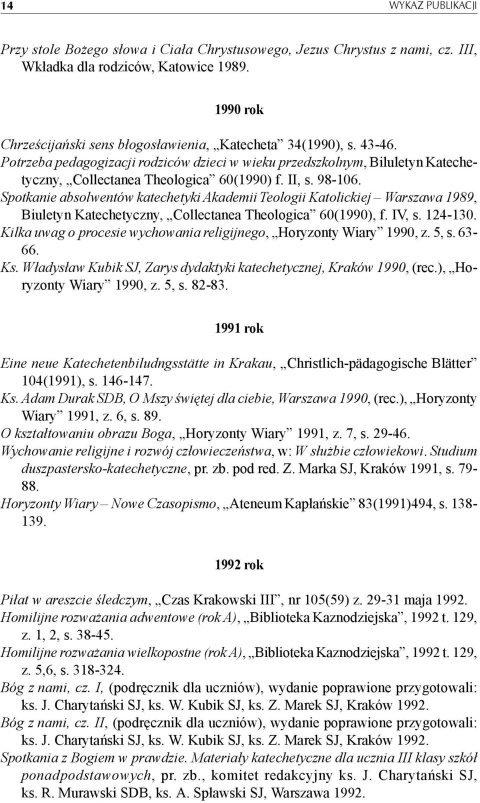 II, s. 98-106. Spotkanie absolwentów katechetyki Akademii Teologii Katolickiej Warszawa 1989, Biuletyn Katechetyczny, Collectanea Theologica 60(1990), f. IV, s. 124-130.