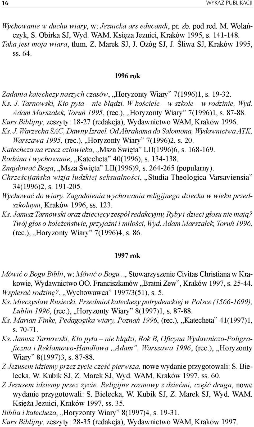 W kościele w szkole w rodzinie, Wyd. Adam Marszałek, Toruń 1995, (rec.), Horyzonty Wiary 7(1996)1, s. 87-88. Kurs Biblijny, zeszyty: 18-27 (redakcja), Wydawnictwo WAM, Kraków 1996. Ks. J.