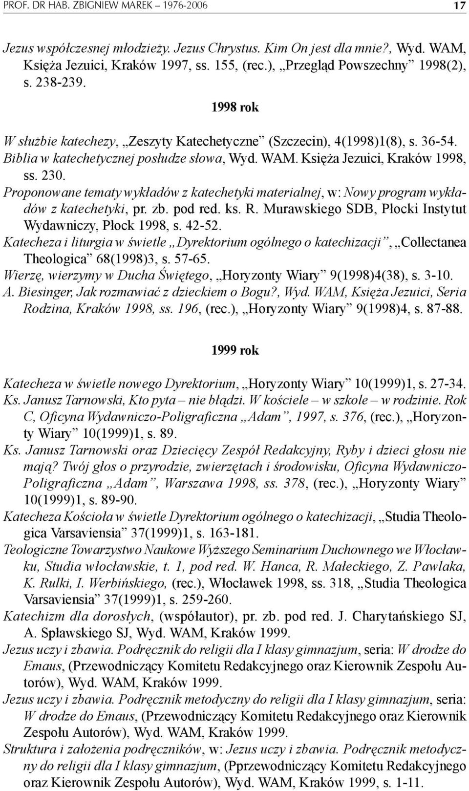 Proponowane tematy wykładów z katechetyki materialnej, w: Nowy program wykładów z katechetyki, pr. zb. pod red. ks. R. Murawskiego SDB, Płocki Instytut Wydawniczy, Płock 1998, s. 42-52.