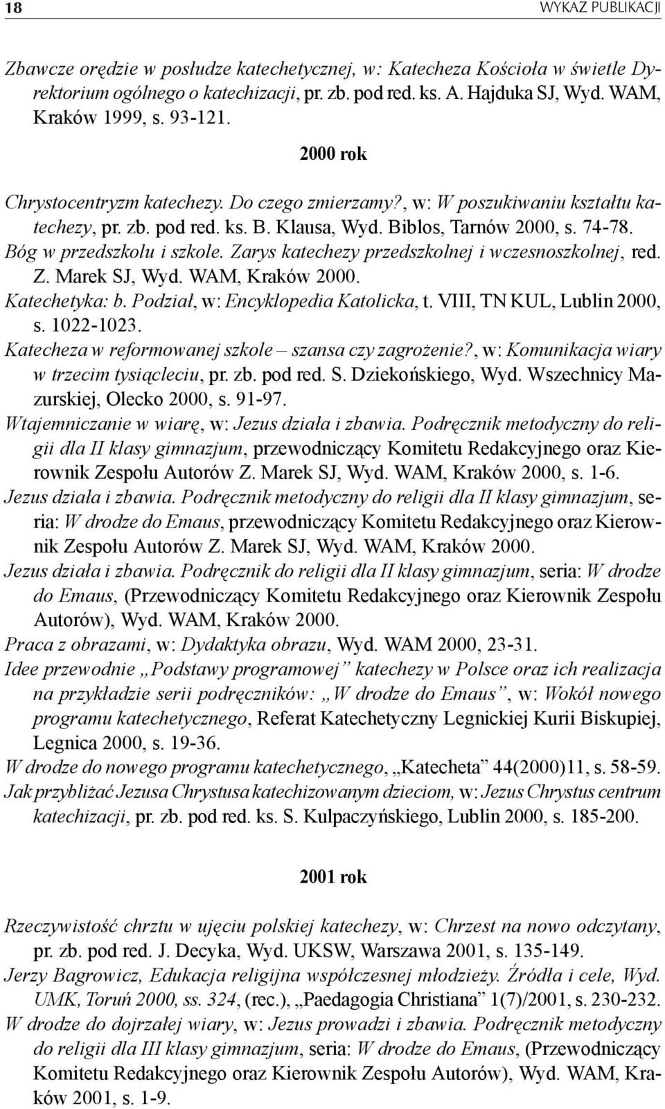 Zarys katechezy przedszkolnej i wczesnoszkolnej, red. Z. Marek SJ, Wyd. WAM, Kraków 2000. Katechetyka: b. Podział, w: Encyklopedia Katolicka, t. VIII, TN KUL, Lublin 2000, s. 1022-1023.
