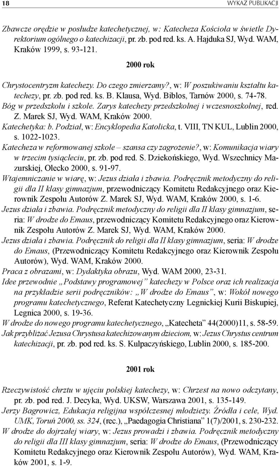 Zarys katechezy przedszkolnej i wczesnoszkolnej, red. Z. Marek SJ, Wyd. WAM, Kraków 2000. Katechetyka: b. Podział, w: Encyklopedia Katolicka, t. VIII, TN KUL, Lublin 2000, s. 1022-1023.