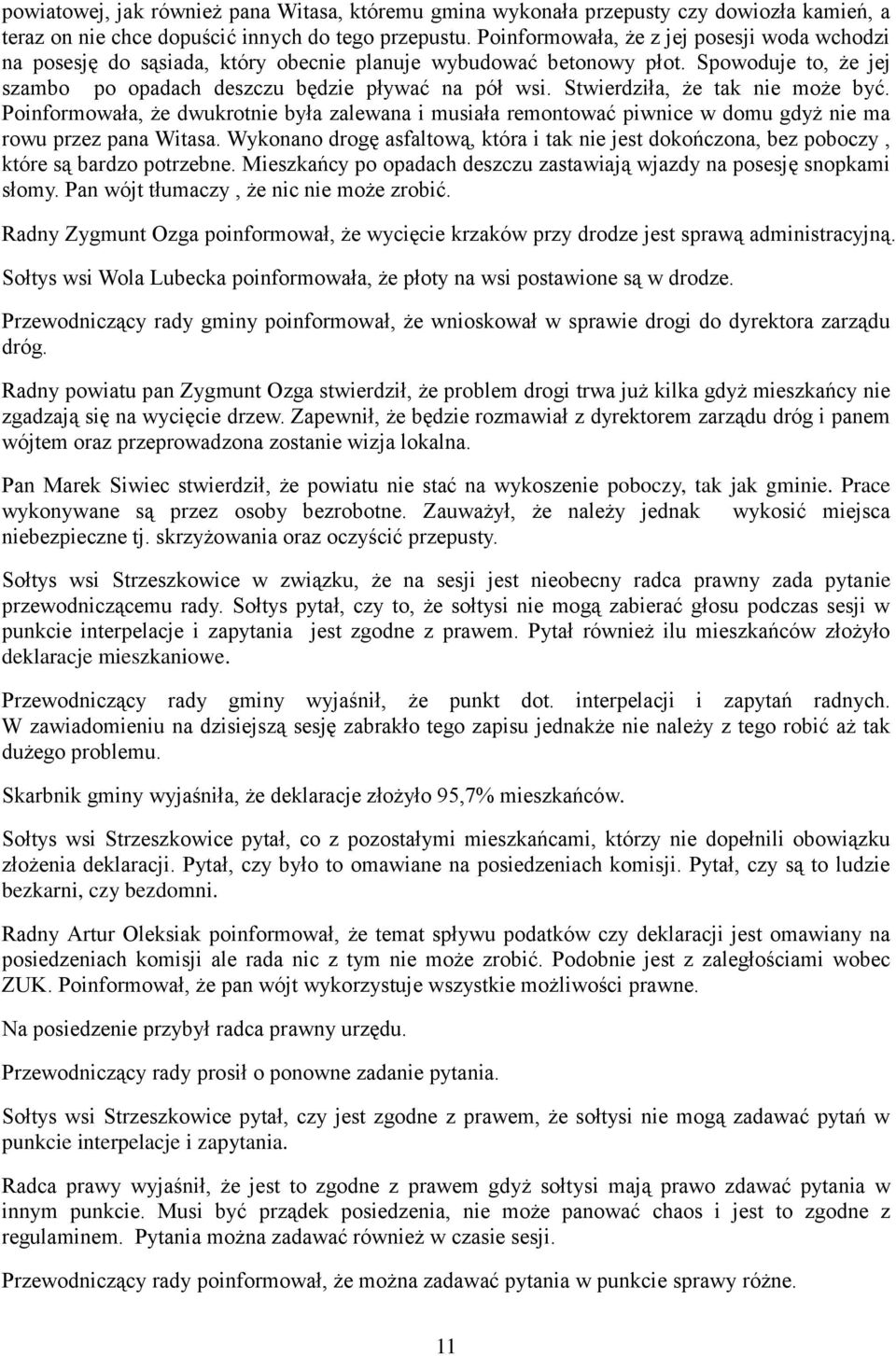 Stwierdziła, że tak nie może być. Poinformowała, że dwukrotnie była zalewana i musiała remontować piwnice w domu gdyż nie ma rowu przez pana Witasa.