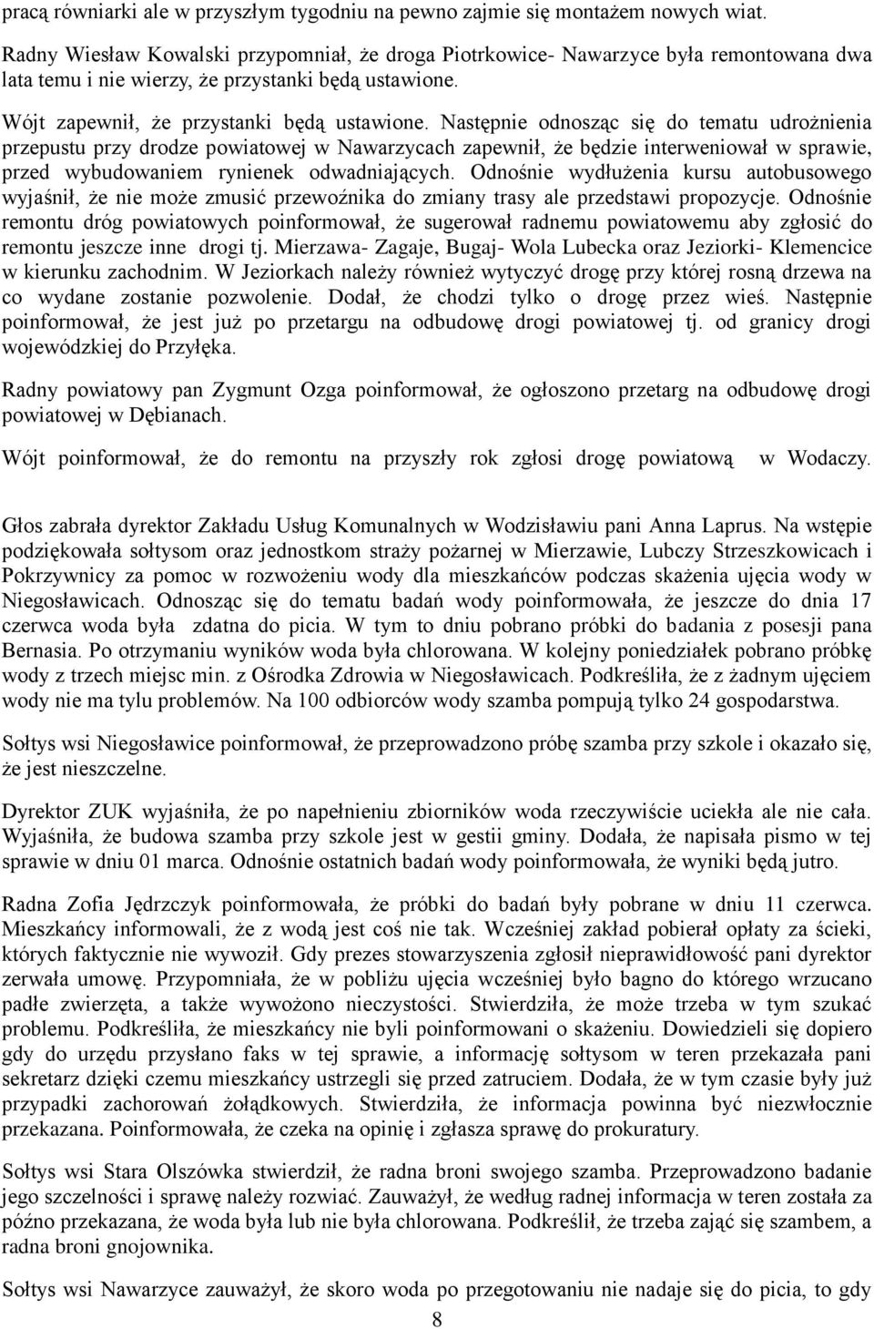 Następnie odnosząc się do tematu udrożnienia przepustu przy drodze powiatowej w Nawarzycach zapewnił, że będzie interweniował w sprawie, przed wybudowaniem rynienek odwadniających.