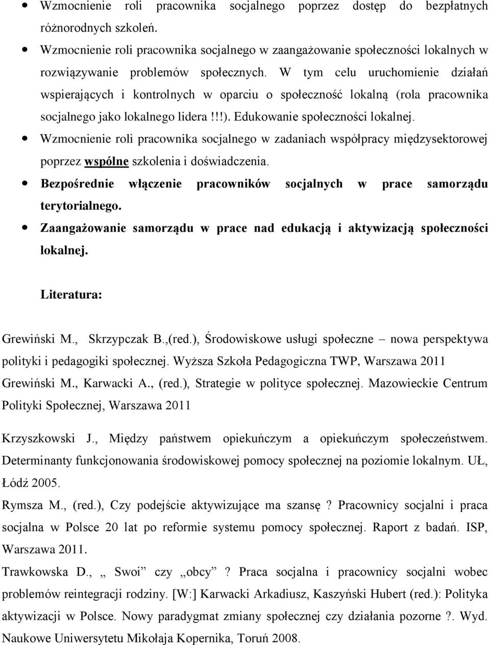 W tym celu uruchomienie działań wspierających i kontrolnych w oparciu o społeczność lokalną (rola pracownika socjalnego jako lokalnego lidera!!!). Edukowanie społeczności lokalnej.