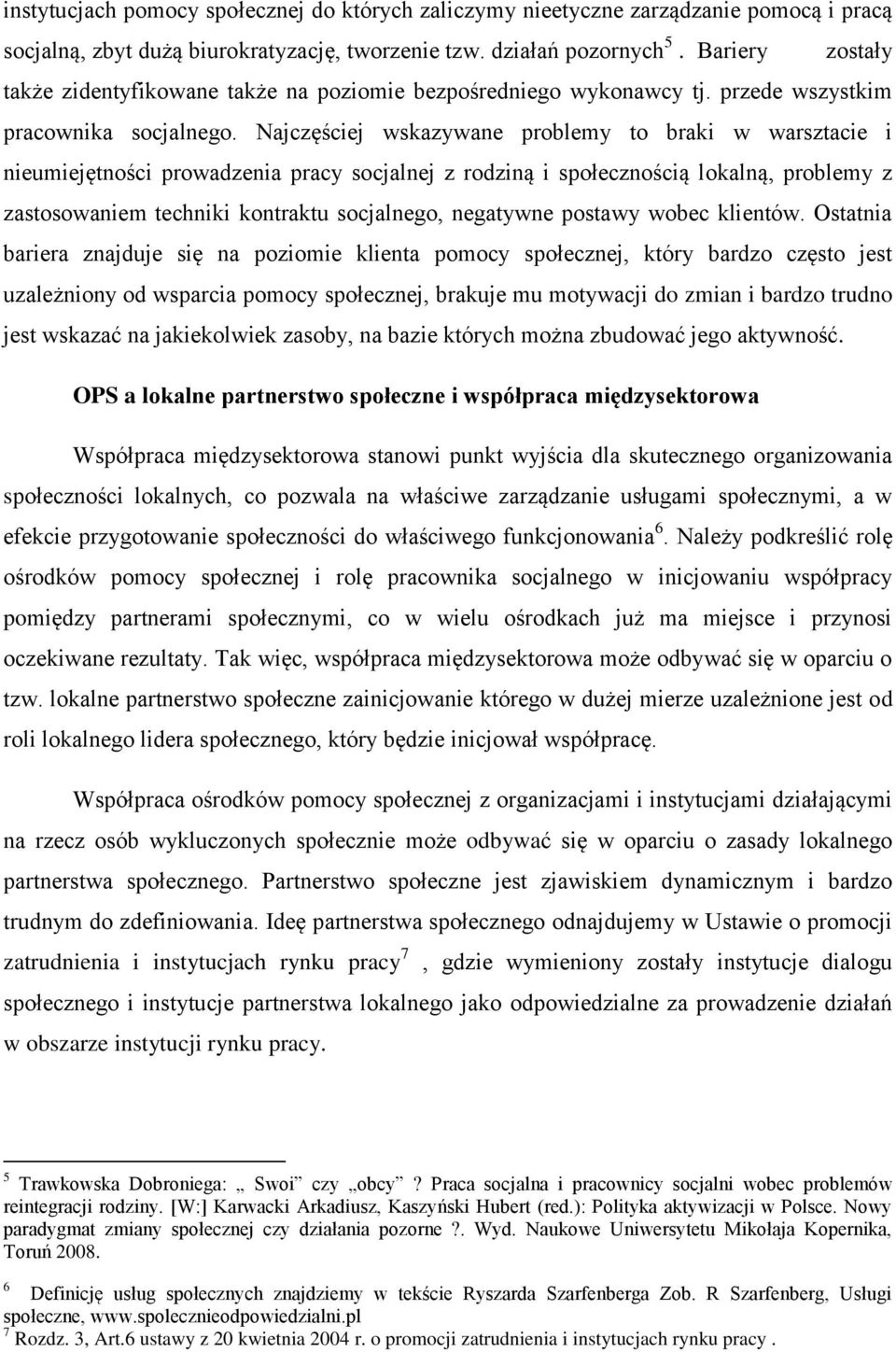 Najczęściej wskazywane problemy to braki w warsztacie i nieumiejętności prowadzenia pracy socjalnej z rodziną i społecznością lokalną, problemy z zastosowaniem techniki kontraktu socjalnego,