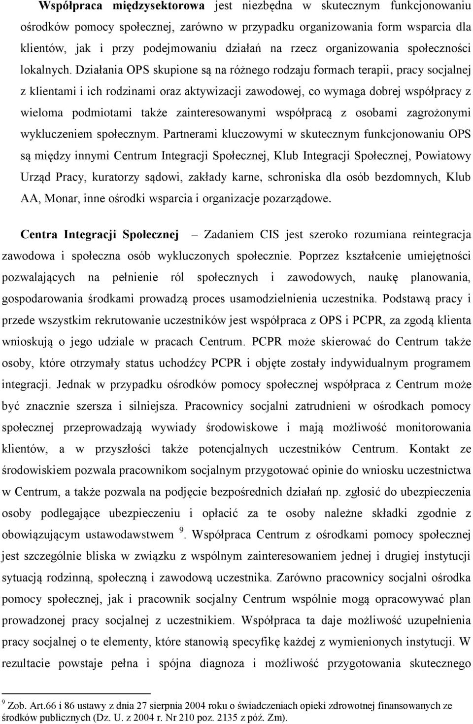 Działania OPS skupione są na różnego rodzaju formach terapii, pracy socjalnej z klientami i ich rodzinami oraz aktywizacji zawodowej, co wymaga dobrej współpracy z wieloma podmiotami także