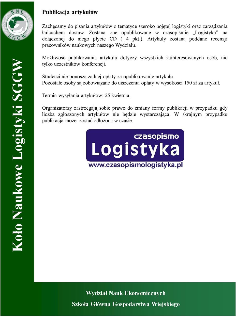 Możliwość publikowania artykułu dotyczy wszystkich zainteresowanych osób, nie tylko uczestników konferencji. Studenci nie ponoszą żadnej opłaty za opublikowanie artykułu.