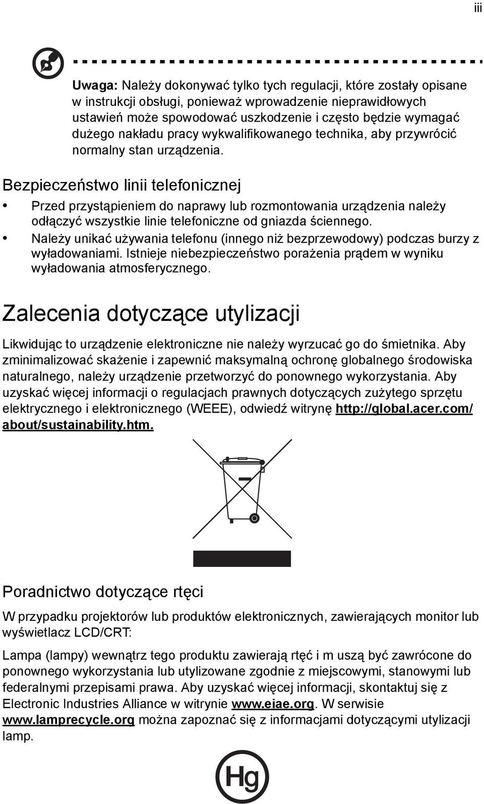 Bezpieczeństwo linii telefonicznej Przed przystąpieniem do naprawy lub rozmontowania urządzenia należy odłączyć wszystkie linie telefoniczne od gniazda ściennego.