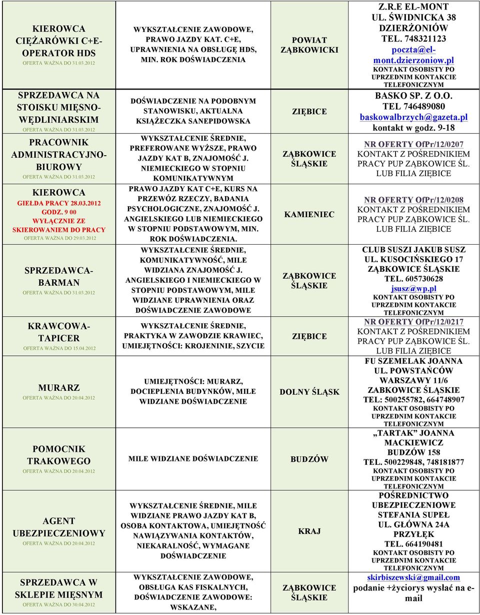 C+E, UPRAWNIENIA NA OBSŁUGĘ HDS, MIN. ROK DOŚWIADCZENIA DOŚWIADCZENIE NA PODOBNYM STANOWISKU, AKTUALNA KSIĄŻECZKA SANEPIDOWSKA PREFEROWANE WYŻSZE, PRAWO JAZDY KAT B, ZNAJOMOŚĆ J.