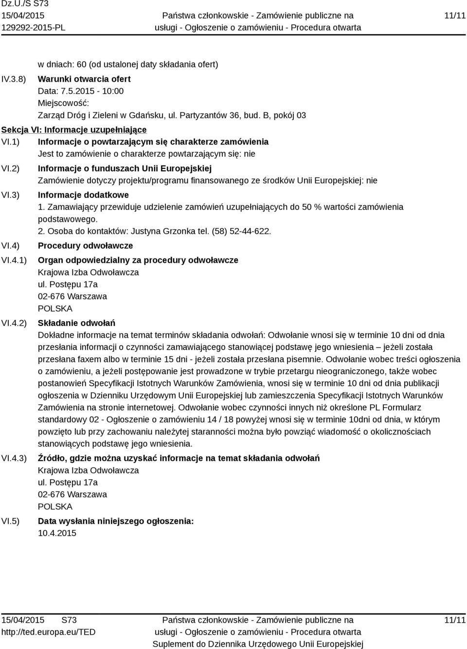 4) VI.4.1) VI.4.2) VI.4.3) VI.5) Informacje o funduszach Unii Europejskiej Zamówienie dotyczy projektu/programu finansowanego ze środków Unii Europejskiej: nie Informacje dodatkowe 1.