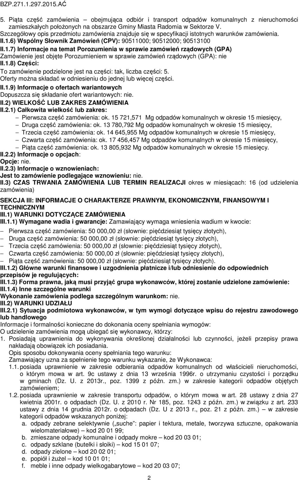 1.8) Części: To zamówienie podzielone jest na części: tak, liczba części: 5. Oferty można składać w odniesieniu do jednej lub więcej części. II.1.9) Informacje o ofertach wariantowych Dopuszcza się składanie ofert wariantowych: nie.
