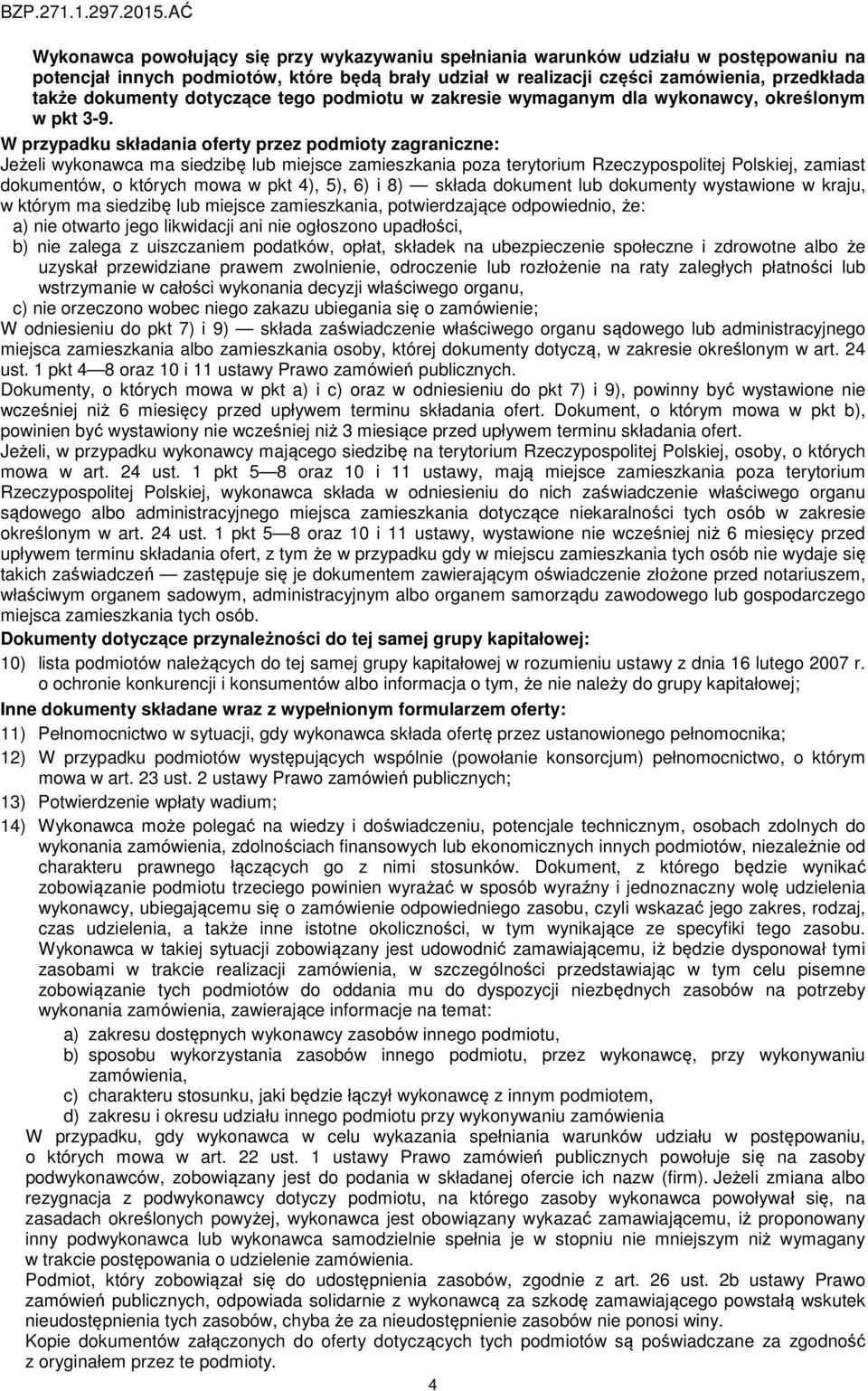 W przypadku składania oferty przez podmioty zagraniczne: Jeżeli wykonawca ma siedzibę lub miejsce zamieszkania poza terytorium Rzeczypospolitej Polskiej, zamiast dokumentów, o których mowa w pkt 4),