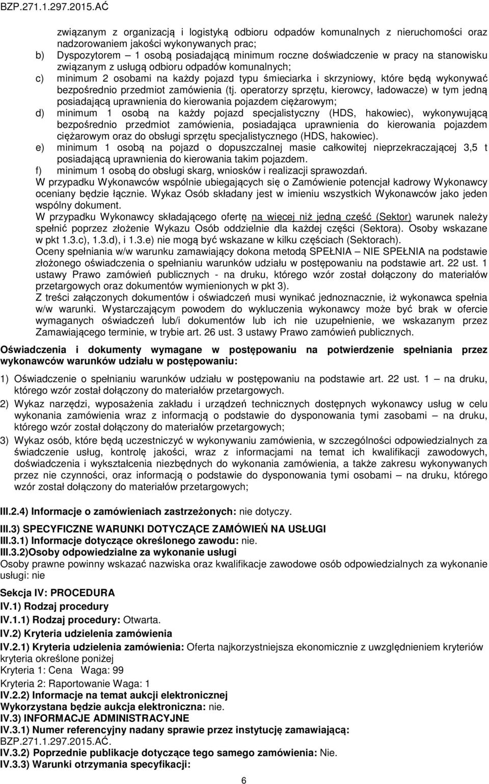 operatorzy sprzętu, kierowcy, ładowacze) w tym jedną posiadającą uprawnienia do kierowania pojazdem ciężarowym; d) minimum 1 osobą na każdy pojazd specjalistyczny (HDS, hakowiec), wykonywującą