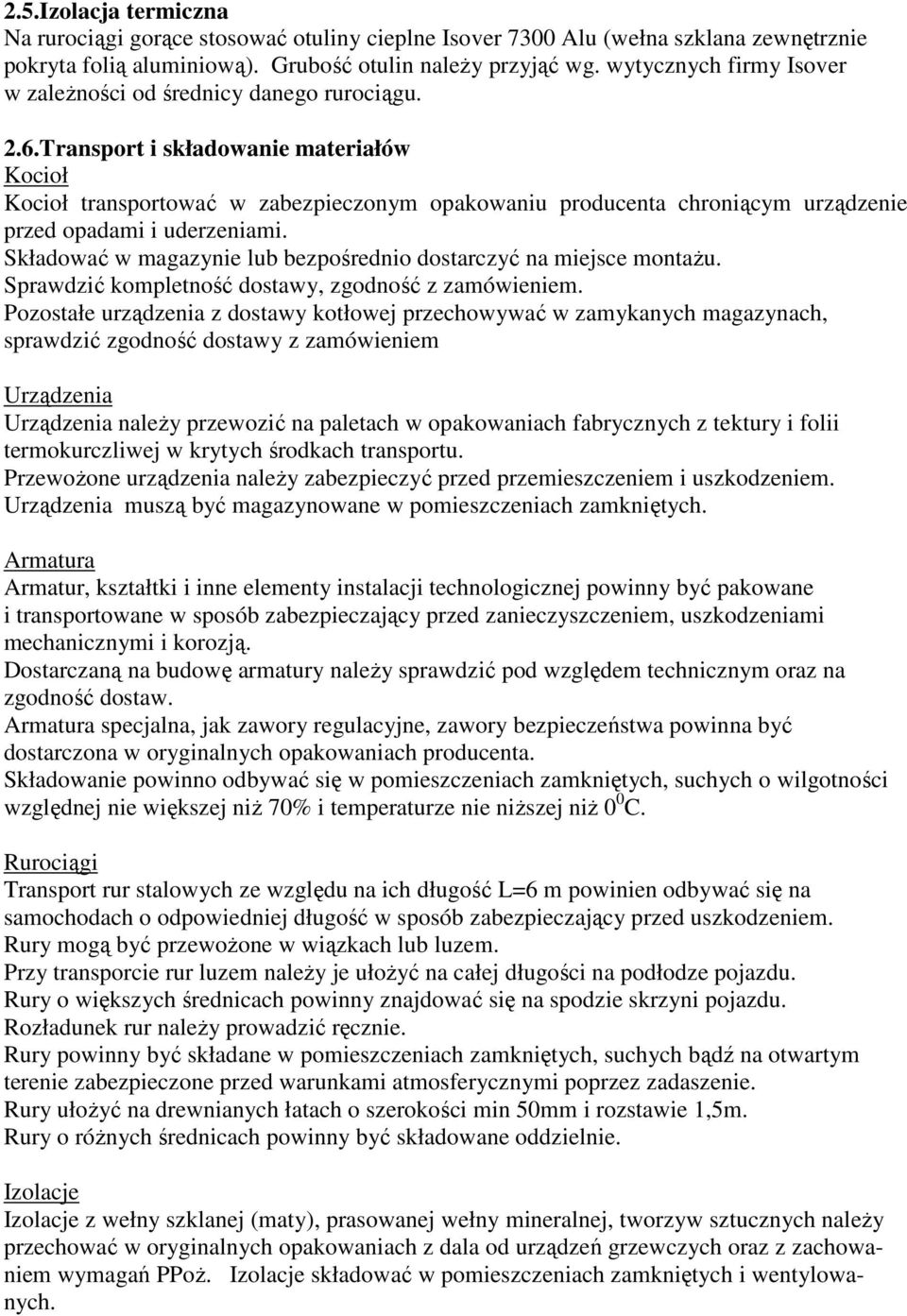 Transport i składowanie materiałów Kocioł Kocioł transportować w zabezpieczonym opakowaniu producenta chroniącym urządzenie przed opadami i uderzeniami.