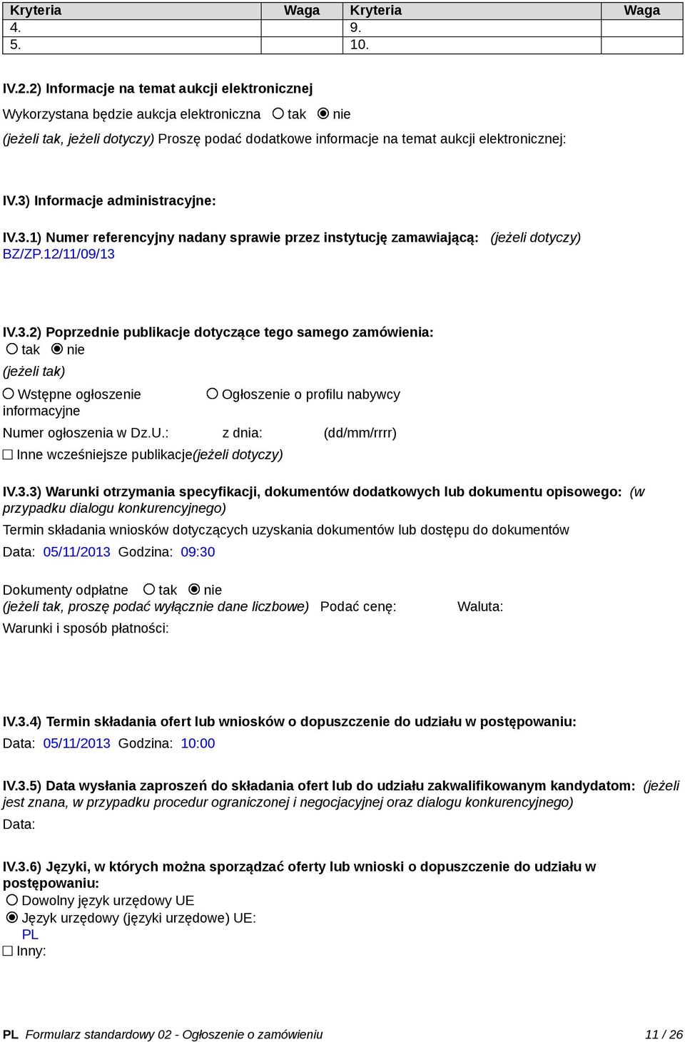 3) Informacje administracyjne: IV.3.1) Numer referencyjny nadany sprawie przez instytucję zamawiającą: (jeżeli dotyczy) BZ/ZP.12/11/09/13 IV.3.2) Poprzednie publikacje dotyczące tego samego zamówienia: tak nie (jeżeli tak) Wstępne ogłoszenie informacyjne Ogłoszenie o profilu nabywcy Numer ogłoszenia w Dz.