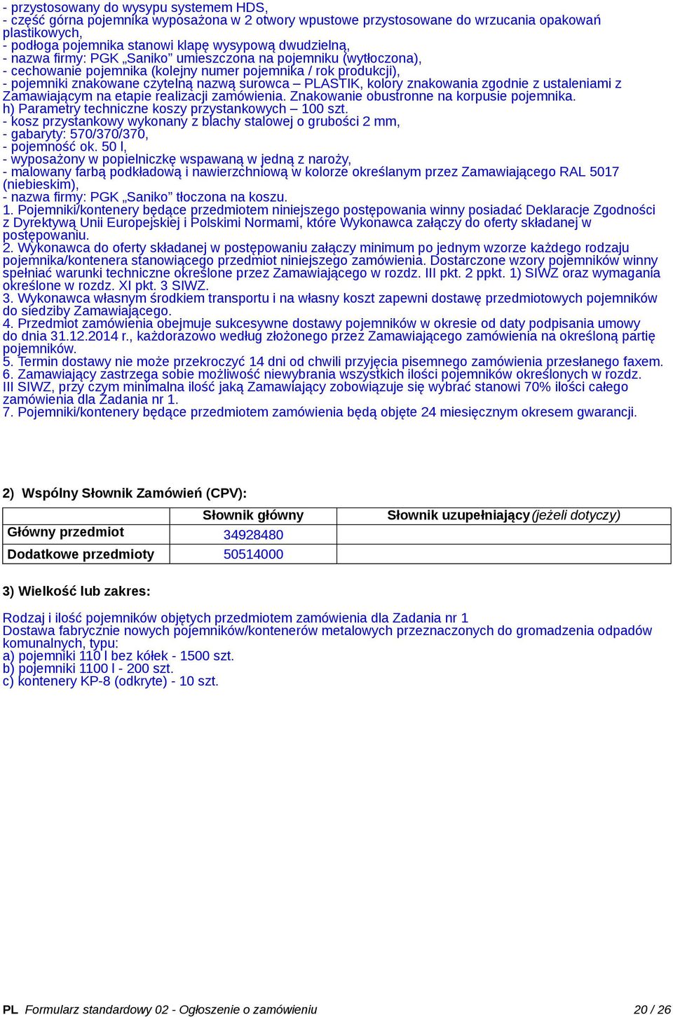 znakowania zgodnie z ustaleniami z Zamawiającym na etapie realizacji zamówienia. Znakowanie obustronne na korpusie pojemnika. h) Parametry techniczne koszy przystankowych 100 szt.