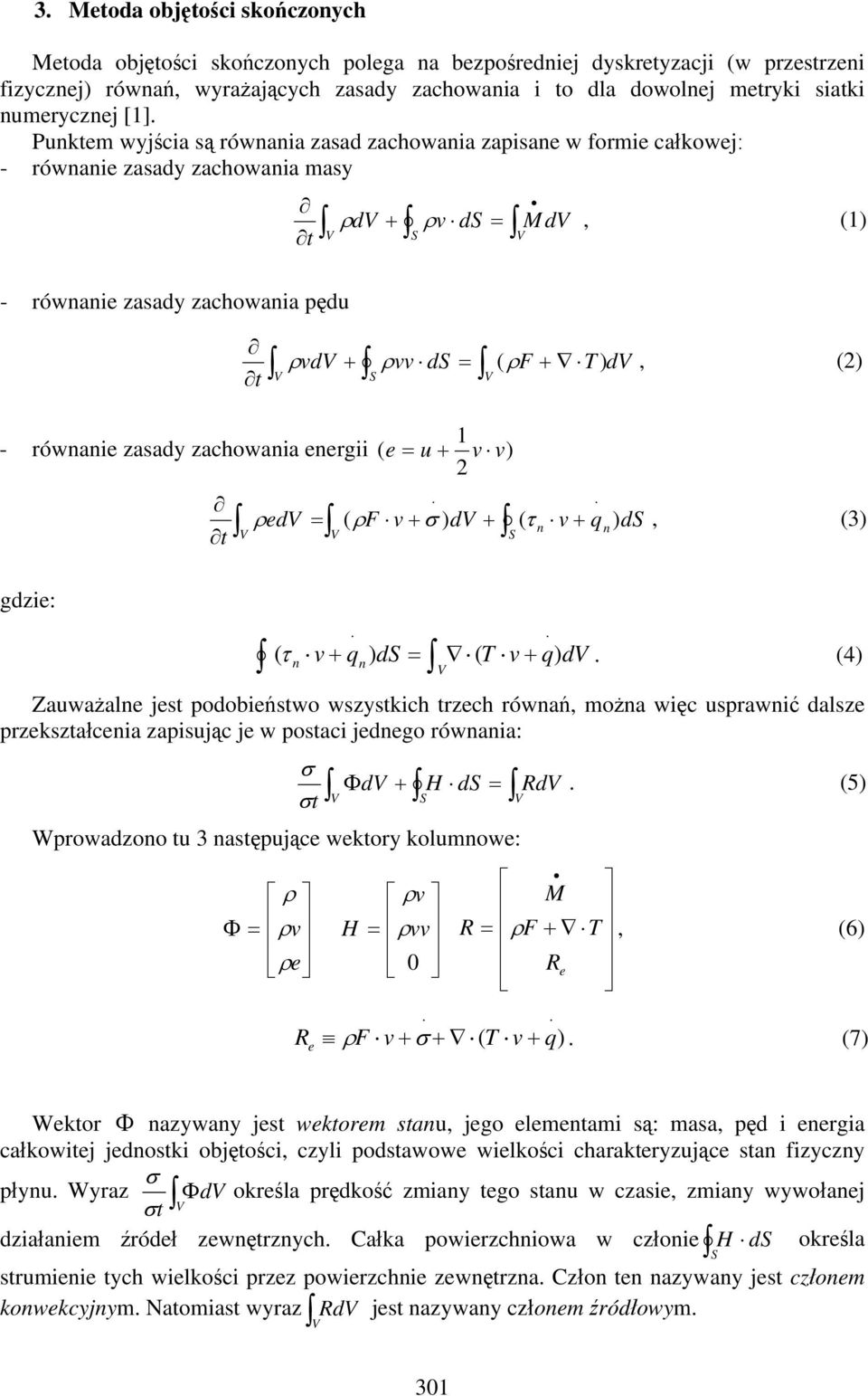 Punktem wyjścia są równania zasad zachowania zapisane w formie całkowej: - równanie zasady zachowania masy t - równanie zasady zachowania pędu t ρ d + ρv d = Md, (1) ρ vd + ρvv d = (ρf + T ) d, (2) 1